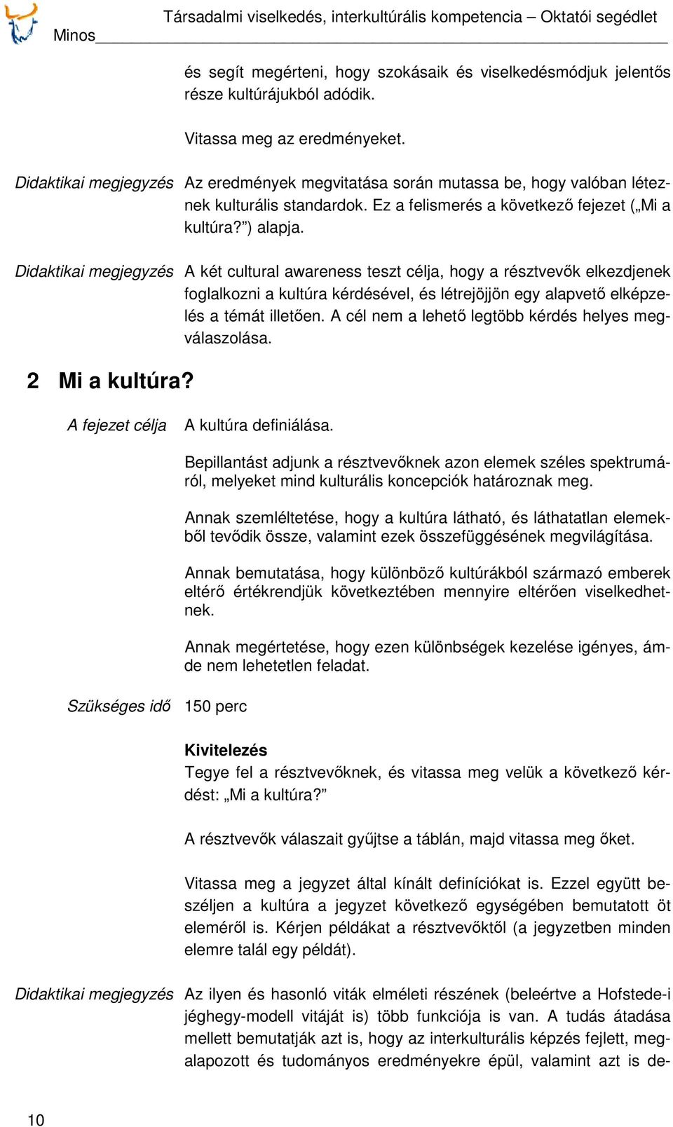 Didaktikai megjegyzés A két cultural awareness teszt célja, hogy a résztvevők elkezdjenek foglalkozni a kultúra kérdésével, és létrejöjjön egy alapvető elképzelés a témát illetően.