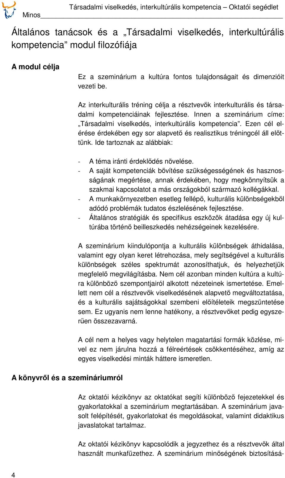 Ezen cél elérése érdekében egy sor alapvető és realisztikus tréningcél áll előttünk. Ide tartoznak az alábbiak: - A téma iránti érdeklődés növelése.