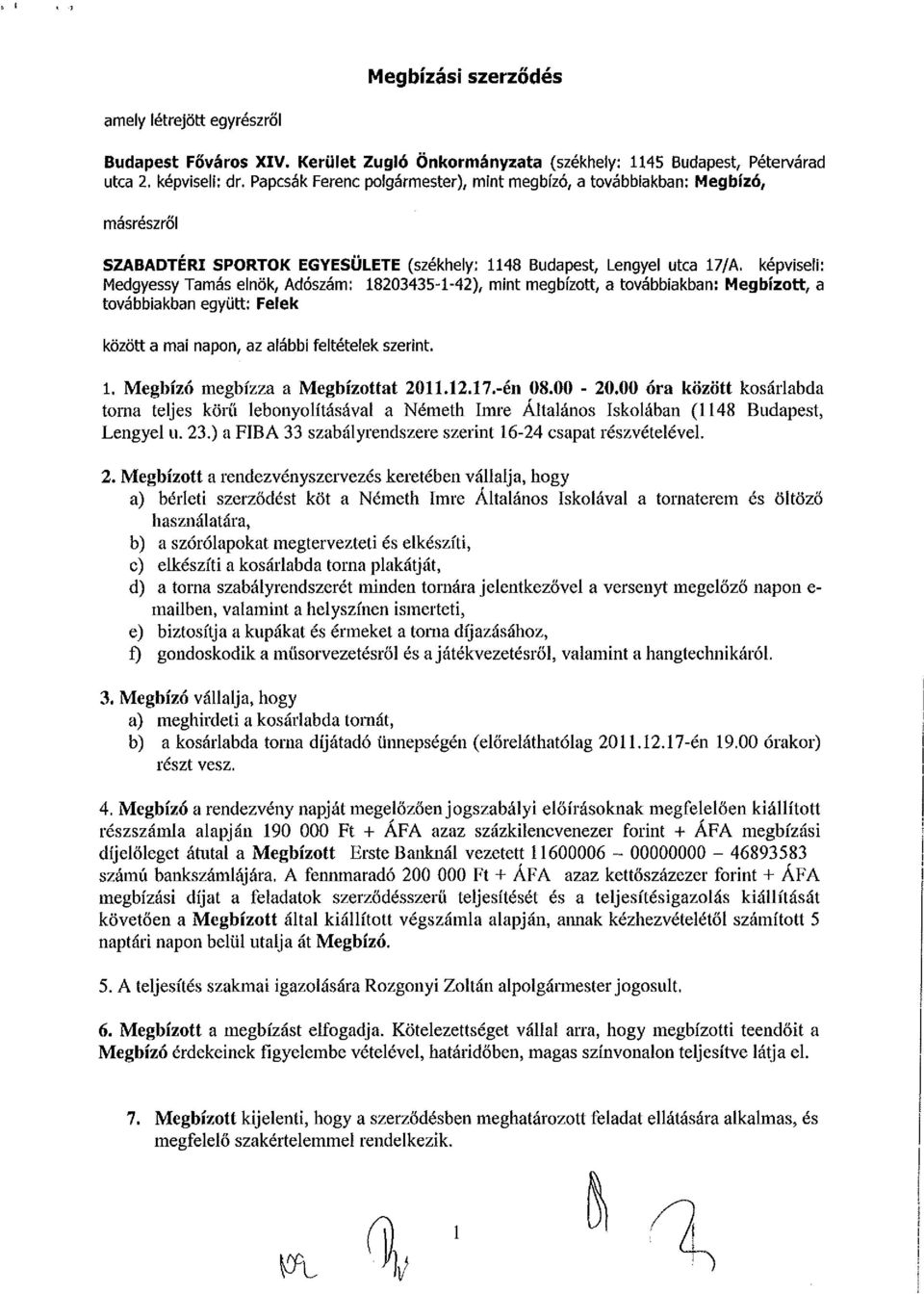 képviseli: Medgyessy Tamás elnök, Adószám: 18203435-1-42), mint megbízott, a továbbiakban: Megbízott, a továbbiakban együtt: Felek között a mai napon, az alábbi feltételek szerint. 1. Megbízó megbízza a Megbízottat -én 08.