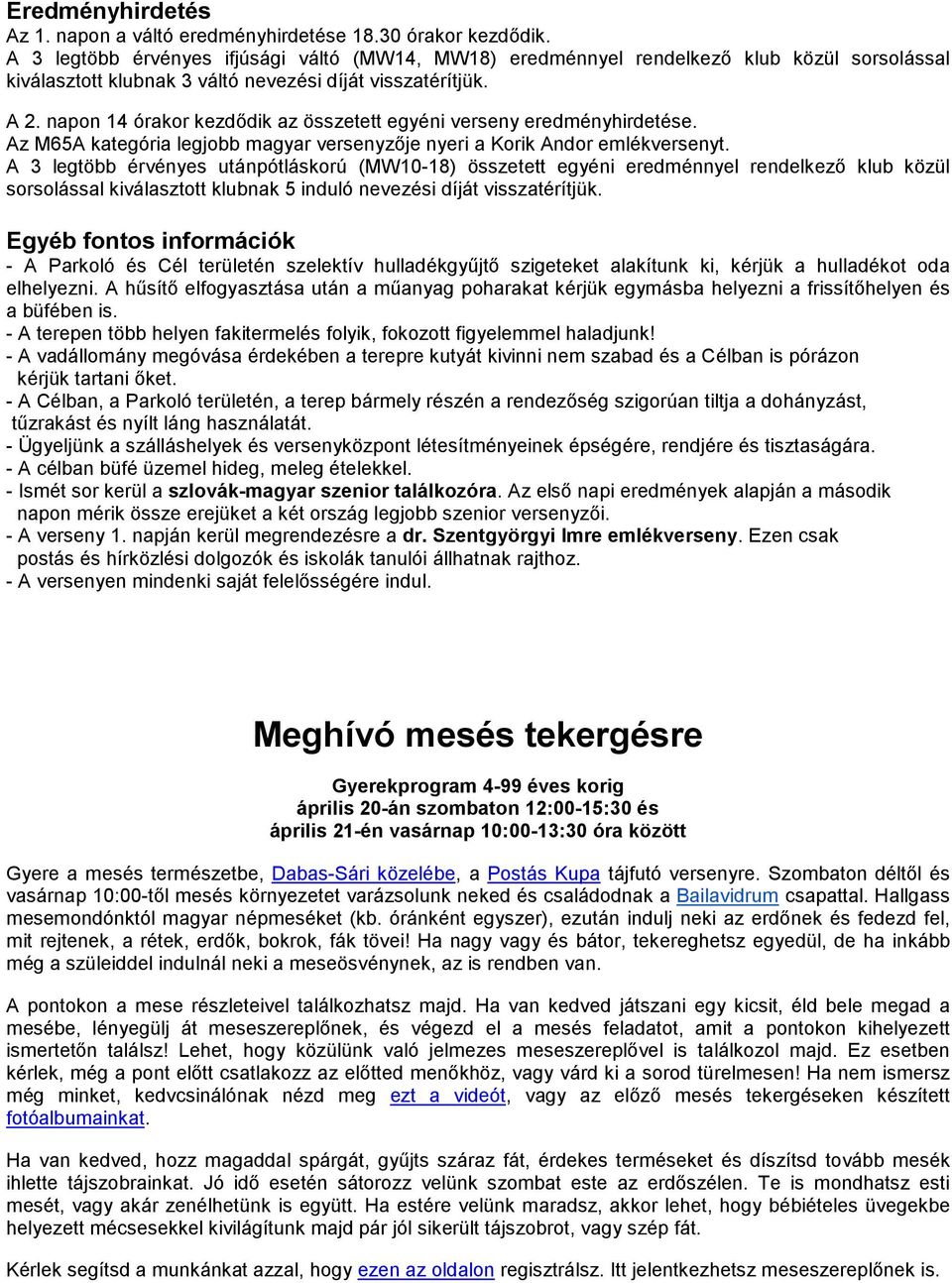 napon 14 órakor kezdődik az összetett egyéni verseny eredményhirdetése. Az M65A kategória legjobb magyar versenyzője nyeri a Korik Andor emlékversenyt.