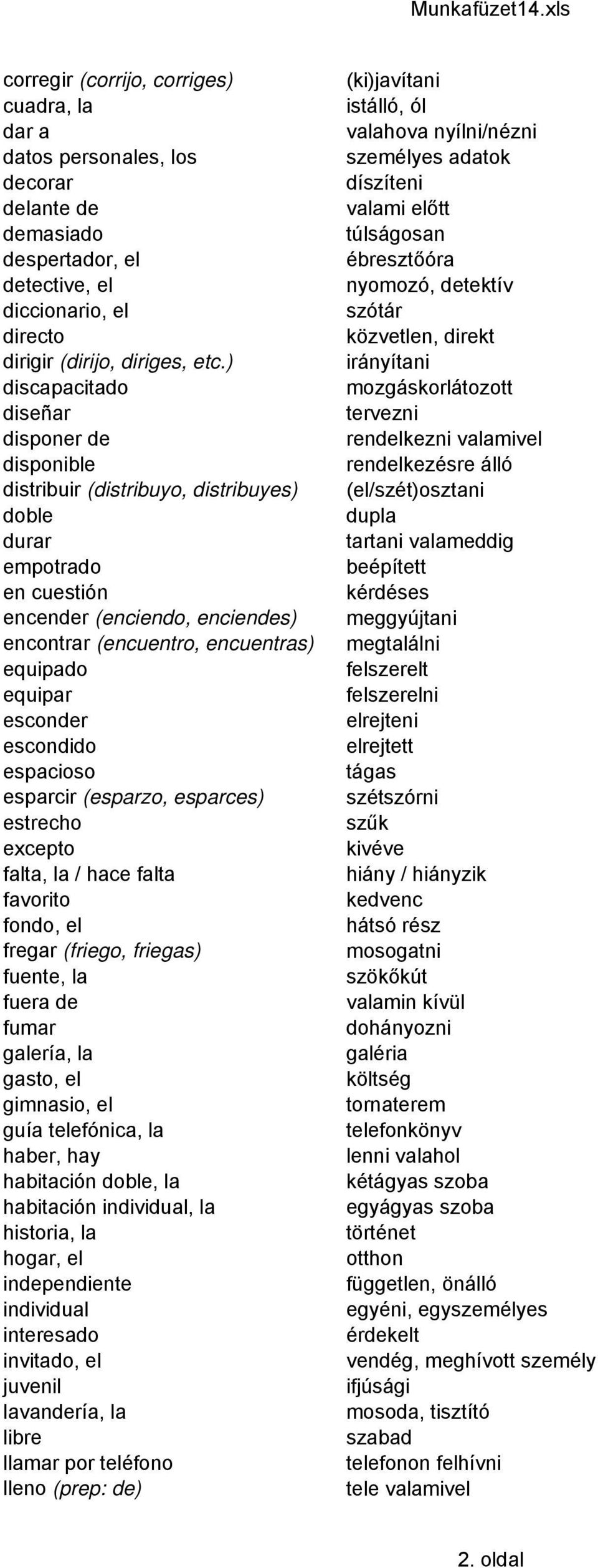 esconder escondido espacioso esparcir (esparzo, esparces) estrecho excepto falta, la / hace falta favorito fondo, el fregar (friego, friegas) fuente, la fuera de fumar galería, la gasto, el gimnasio,