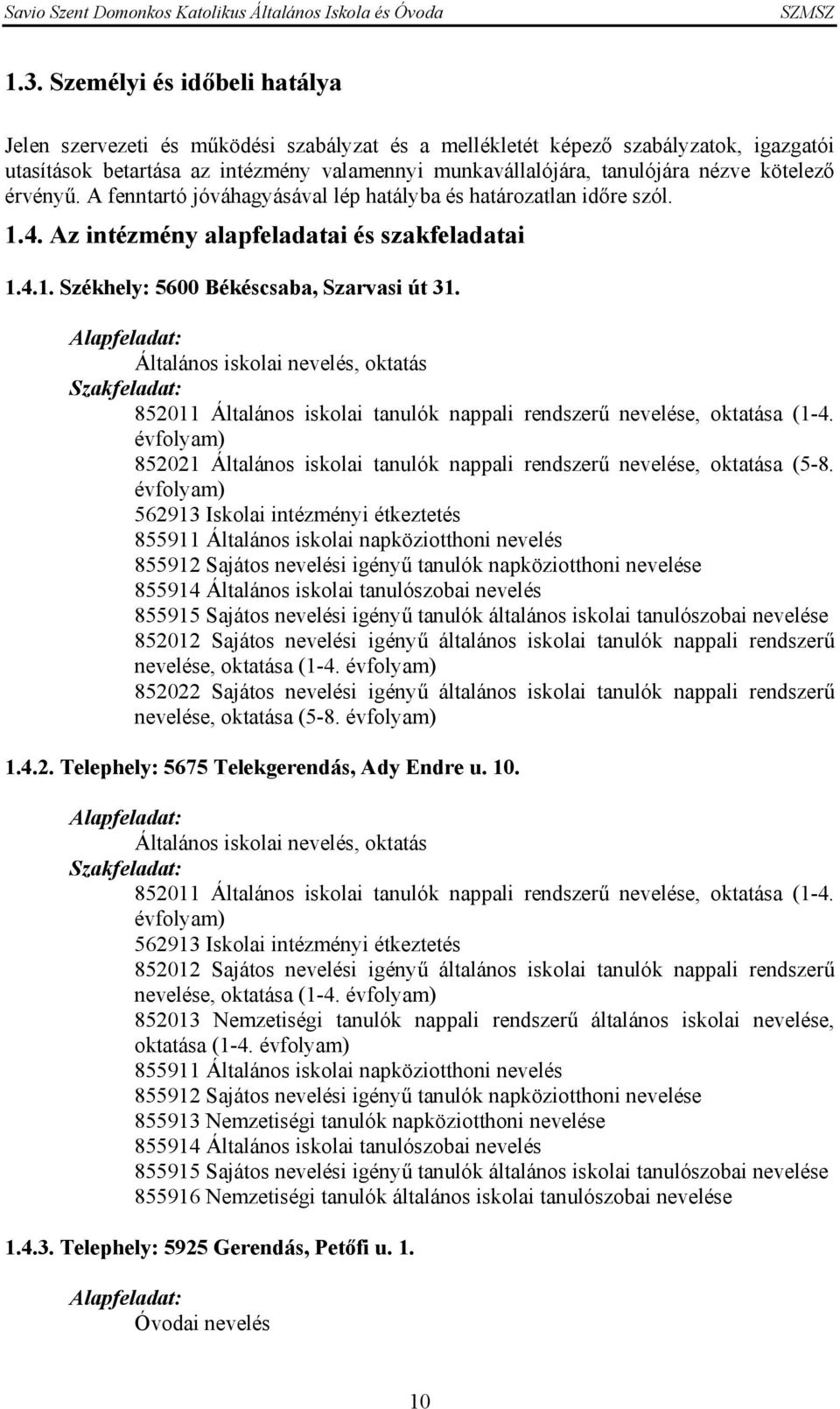 Alapfeladat: Általános iskolai nevelés, oktatás Szakfeladat: 852011 Általános iskolai tanulók nappali rendszerű nevelése, oktatása (1-4.