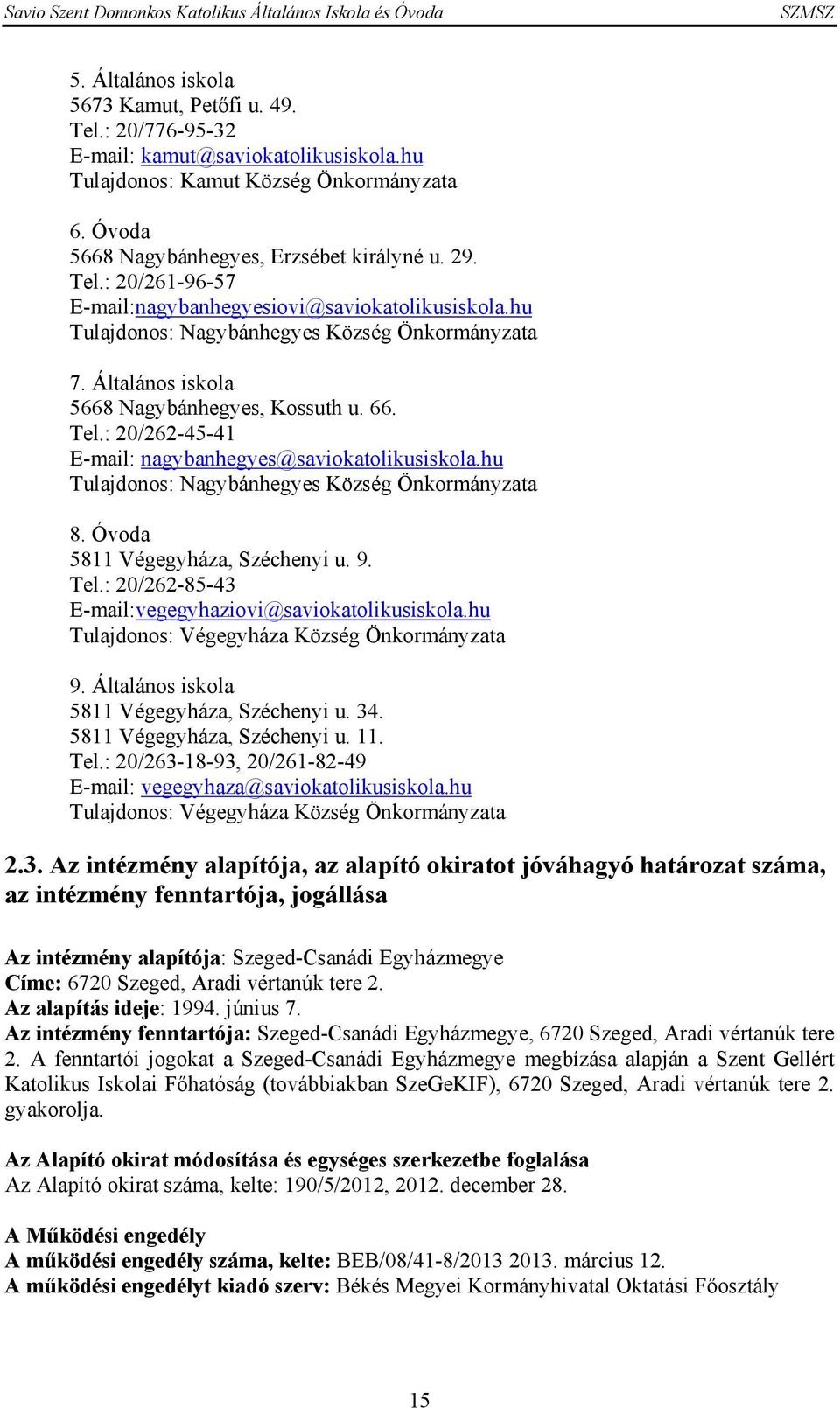 hu Tulajdonos: Nagybánhegyes Község Önkormányzata 8. Óvoda 5811 Végegyháza, Széchenyi u. 9. Tel.: 20/262-85-43 E-mail:vegegyhaziovi@saviokatolikusiskola.