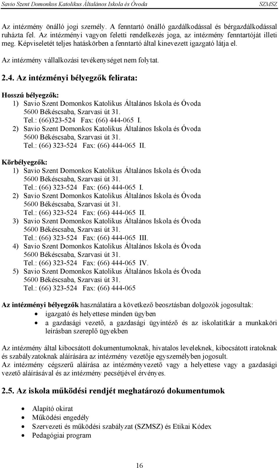 Az intézményi bélyegzők felirata: Hosszú bélyegzők: 1) Savio Szent Domonkos Katolikus Általános Iskola és Óvoda 5600 Békéscsaba, Szarvasi út 31. Tel.: (66)323-524 Fax: (66) 444-065 I.