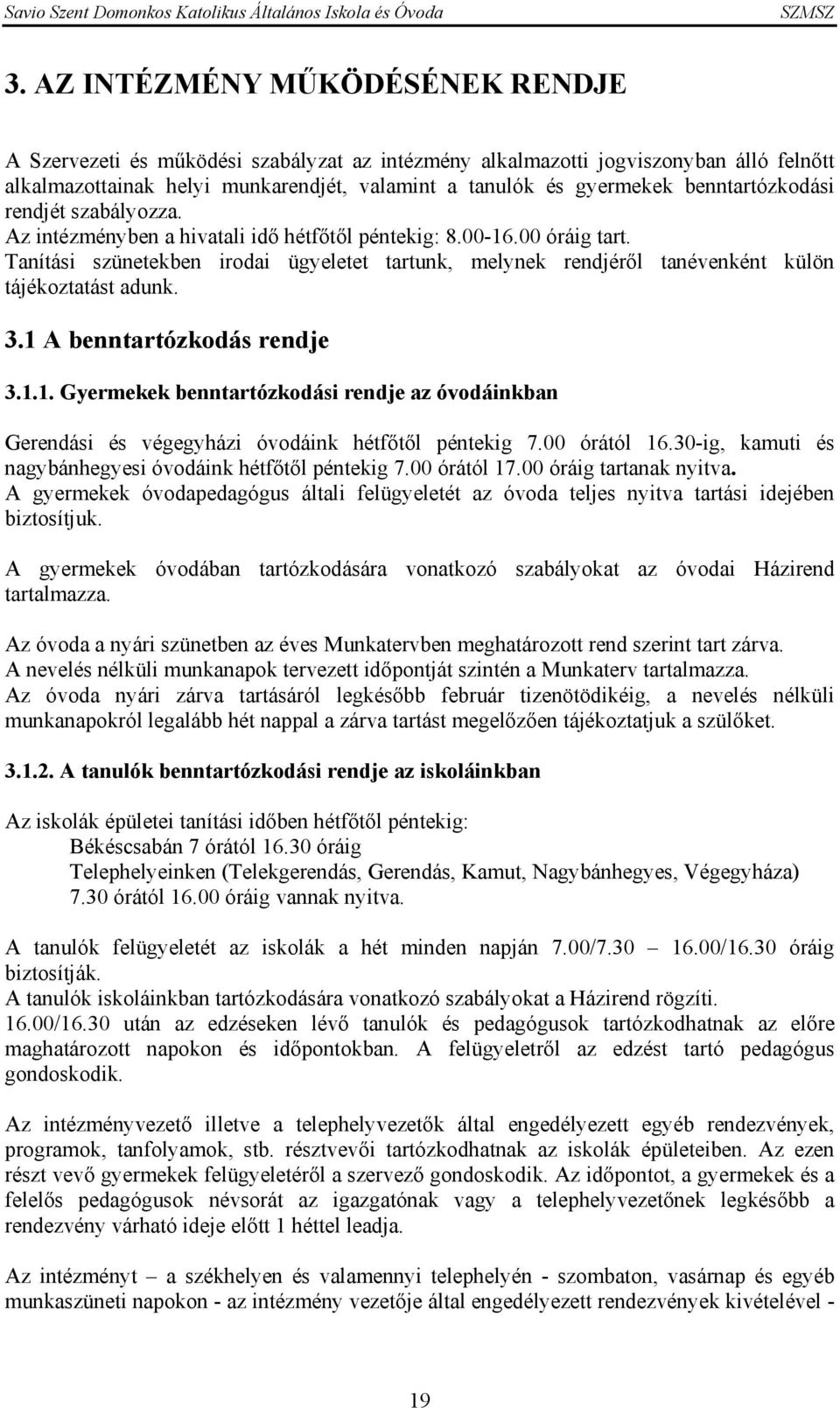 Tanítási szünetekben irodai ügyeletet tartunk, melynek rendjéről tanévenként külön tájékoztatást adunk. 3.1 