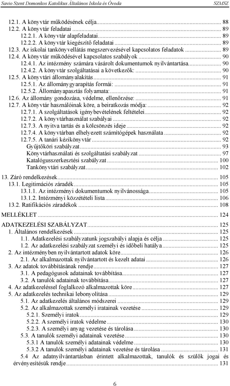 .. 90 12.4.2. A könyvtár szolgáltatásai a következők:... 90 12.5. A könyvtári állományalakítás... 91 12.5.1. Az állománygyarapítás formái:... 91 12.5.2. Állományapasztás folyamata:... 91 12.6.