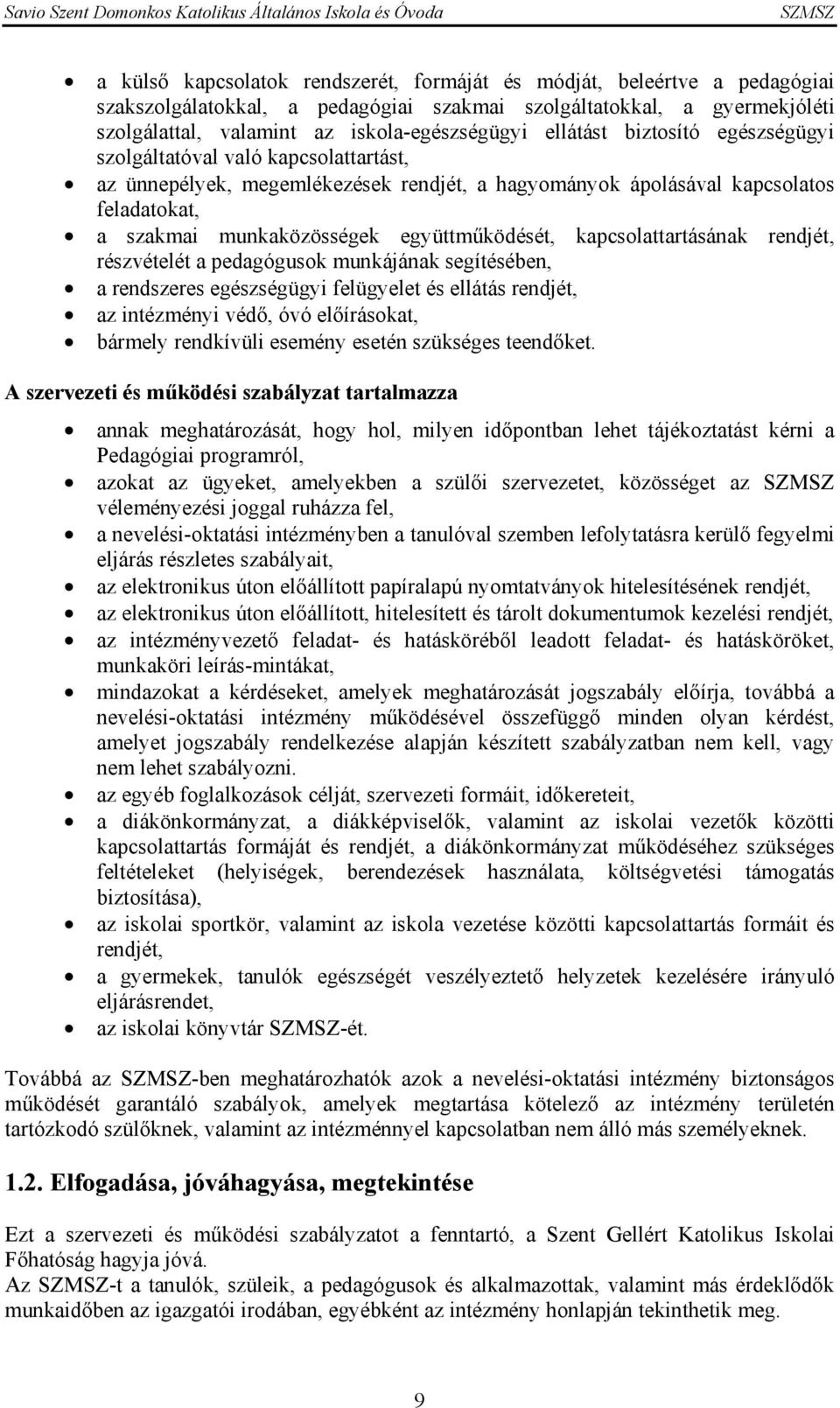 együttműködését, kapcsolattartásának rendjét, részvételét a pedagógusok munkájának segítésében, a rendszeres egészségügyi felügyelet és ellátás rendjét, az intézményi védő, óvó előírásokat, bármely