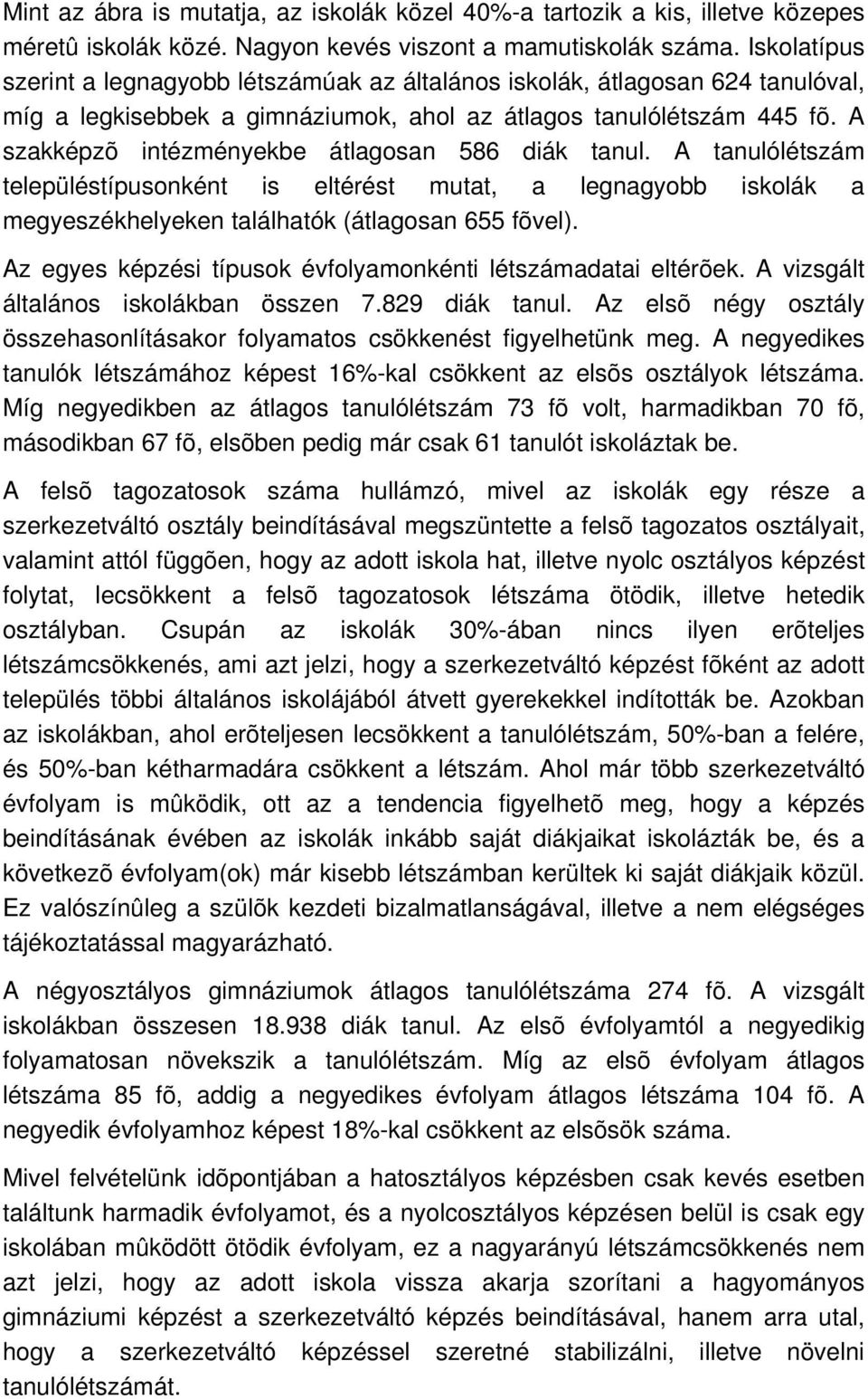 A szakképzõ intézményekbe átlagosan 586 diák tanul. A tanulólétszám településtípusonként is eltérést mutat, a legnagyobb iskolák a megyeszékhelyeken találhatók (átlagosan 655 fõvel).