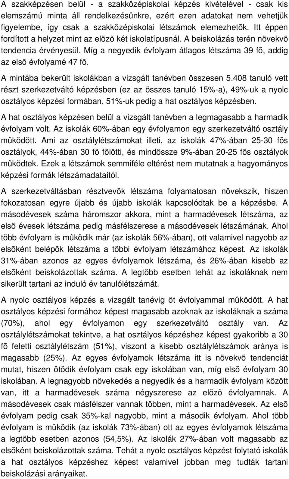 Míg a negyedik évfolyam átlagos létszáma 39 fõ, addig az elsõ évfolyamé 47 fõ. A mintába bekerült iskolákban a vizsgált tanévben összesen 5.