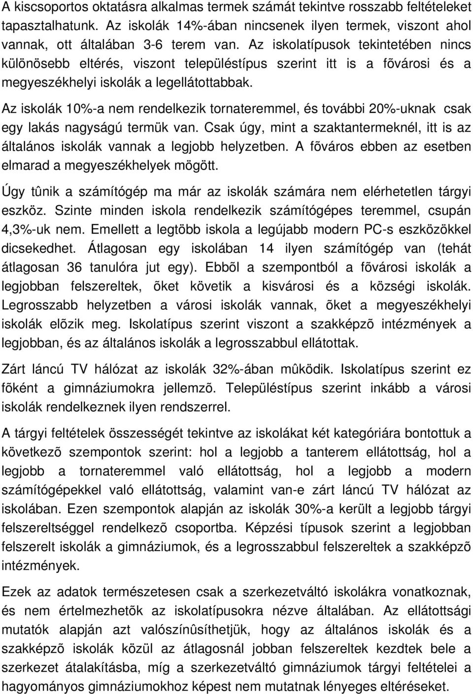 Az iskolák 10%-a nem rendelkezik tornateremmel, és további 20%-uknak csak egy lakás nagyságú termük van. Csak úgy, mint a szaktantermeknél, itt is az általános iskolák vannak a legjobb helyzetben.