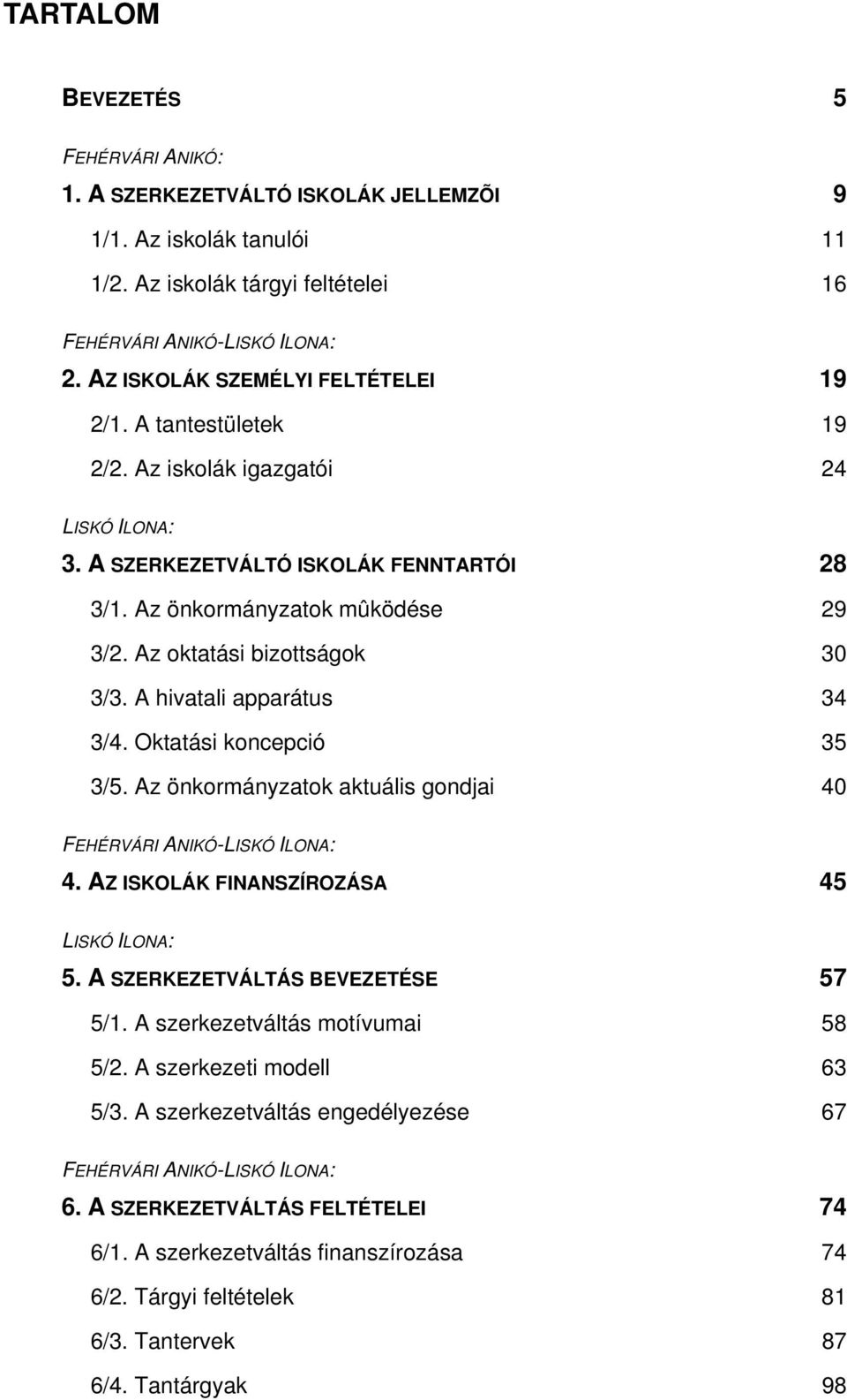 Az oktatási bizottságok 30 3/3. A hivatali apparátus 34 3/4. Oktatási koncepció 35 3/5. Az önkormányzatok aktuális gondjai 40 FEHÉRVÁRI ANIKÓ-LISKÓ ILONA: 4.