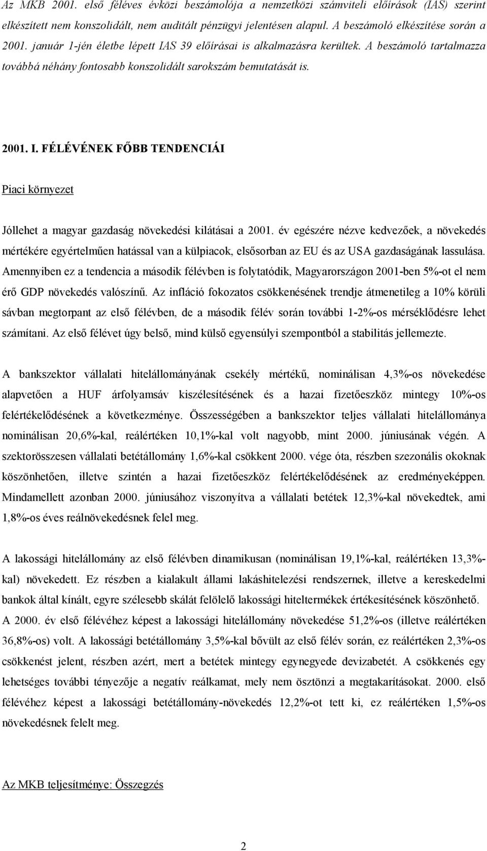 év egészére nézve kedvezőek, a növekedés mértékére egyértelműen hatással van a külpiack, elsősrban az EU és az USA gazdaságának lassulása.