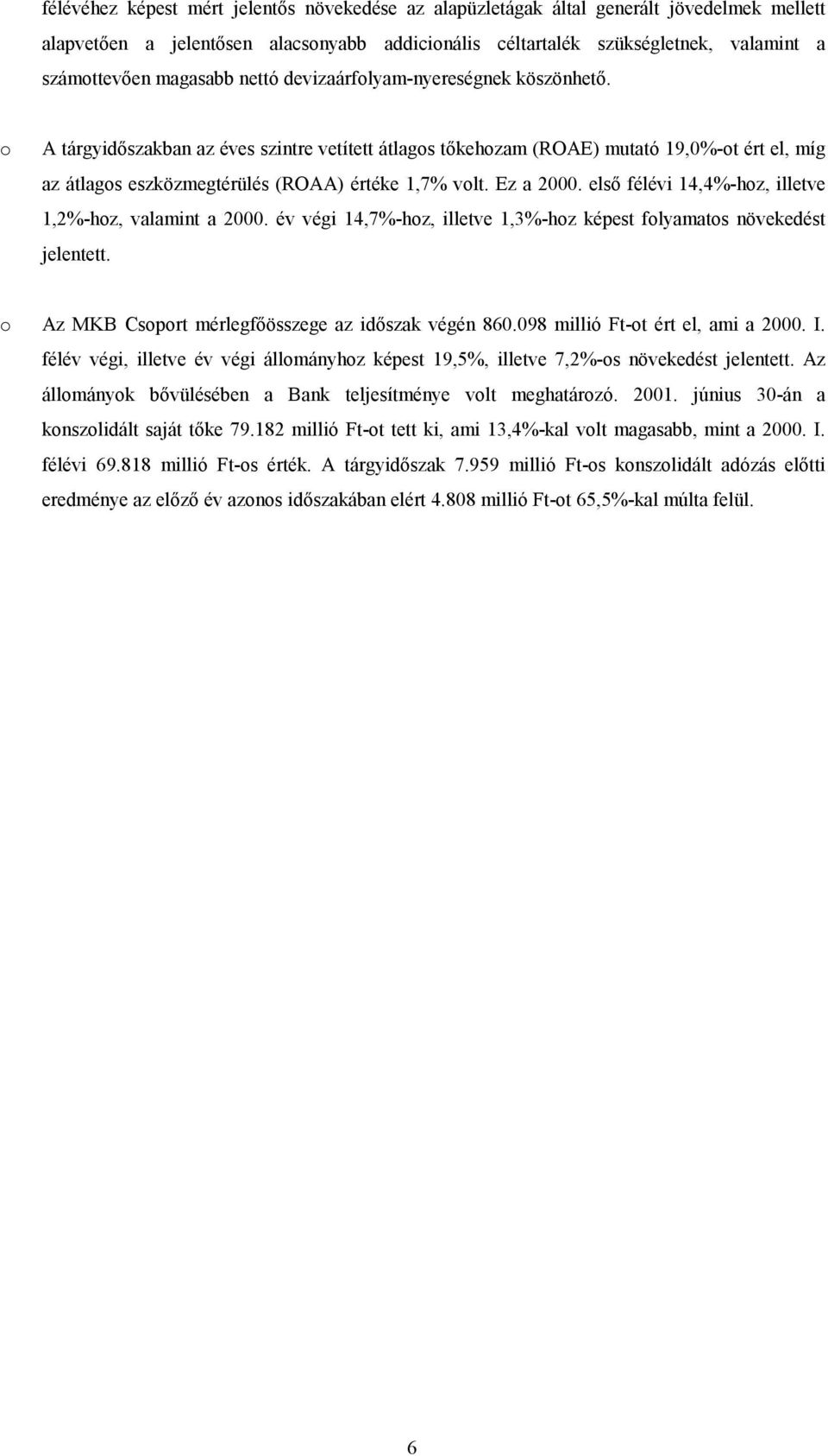 első félévi 14,4%-hz, illetve 1,2%-hz, valamint a 2000. év végi 14,7%-hz, illetve 1,3%-hz képest flyamats növekedést jelentett. Az MKB Csprt mérlegfőösszege az időszak végén 860.