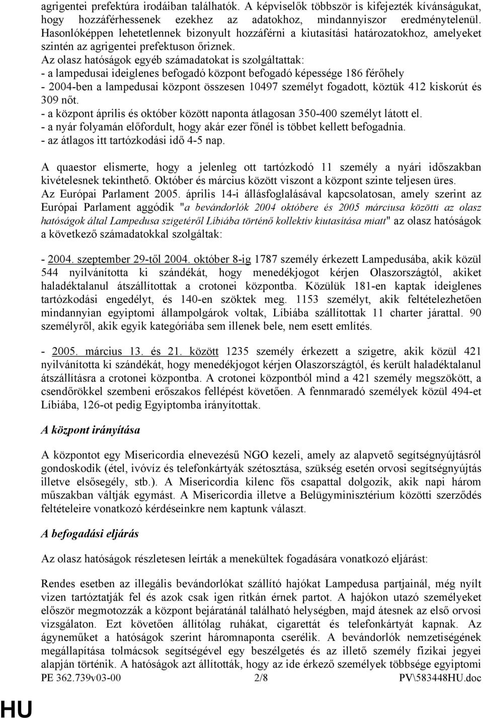 Az olasz hatóságok egyéb számadatokat is szolgáltattak: - a lampedusai ideiglenes befogadó központ befogadó képessége 186 férőhely - 2004-ben a lampedusai központ összesen 10497 személyt fogadott,