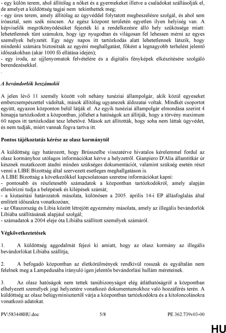 A képviselők megrökönyödésüket fejezték ki a rendelkezésre álló hely szűkössége miatt: lehetetlennek tűnt számukra, hogy így nyugodtan és világosan fel lehessen mérni az egyes személyek helyzetét.