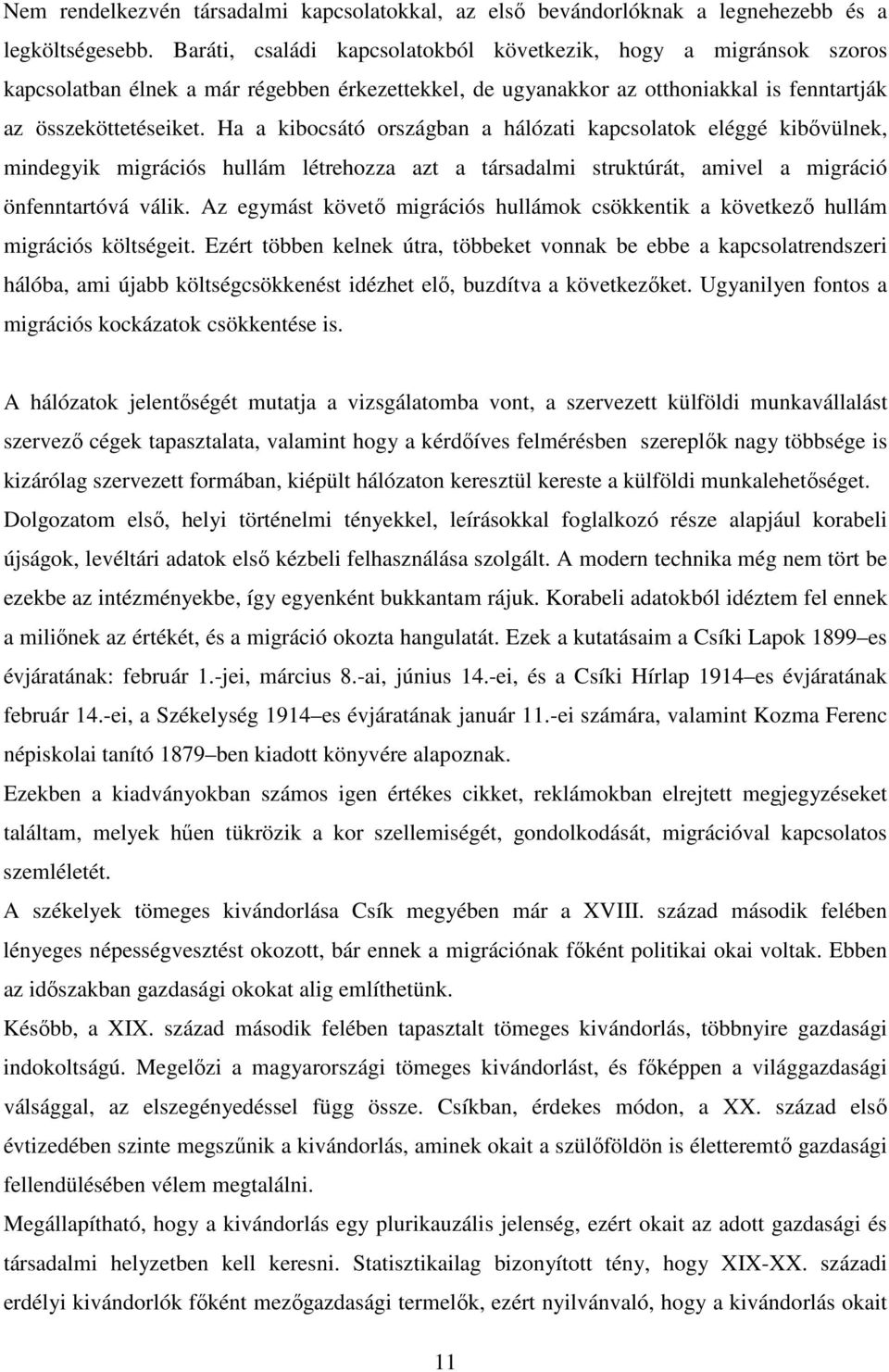 Ha a kibocsátó országban a hálózati kapcsolatok eléggé kibővülnek, mindegyik migrációs hullám létrehozza azt a társadalmi struktúrát, amivel a migráció önfenntartóvá válik.