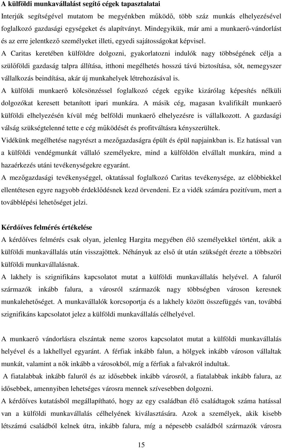 A Caritas keretében külföldre dolgozni, gyakorlatozni indulók nagy többségének célja a szülőföldi gazdaság talpra állítása, itthoni megélhetés hosszú távú biztosítása, sőt, nemegyszer vállalkozás