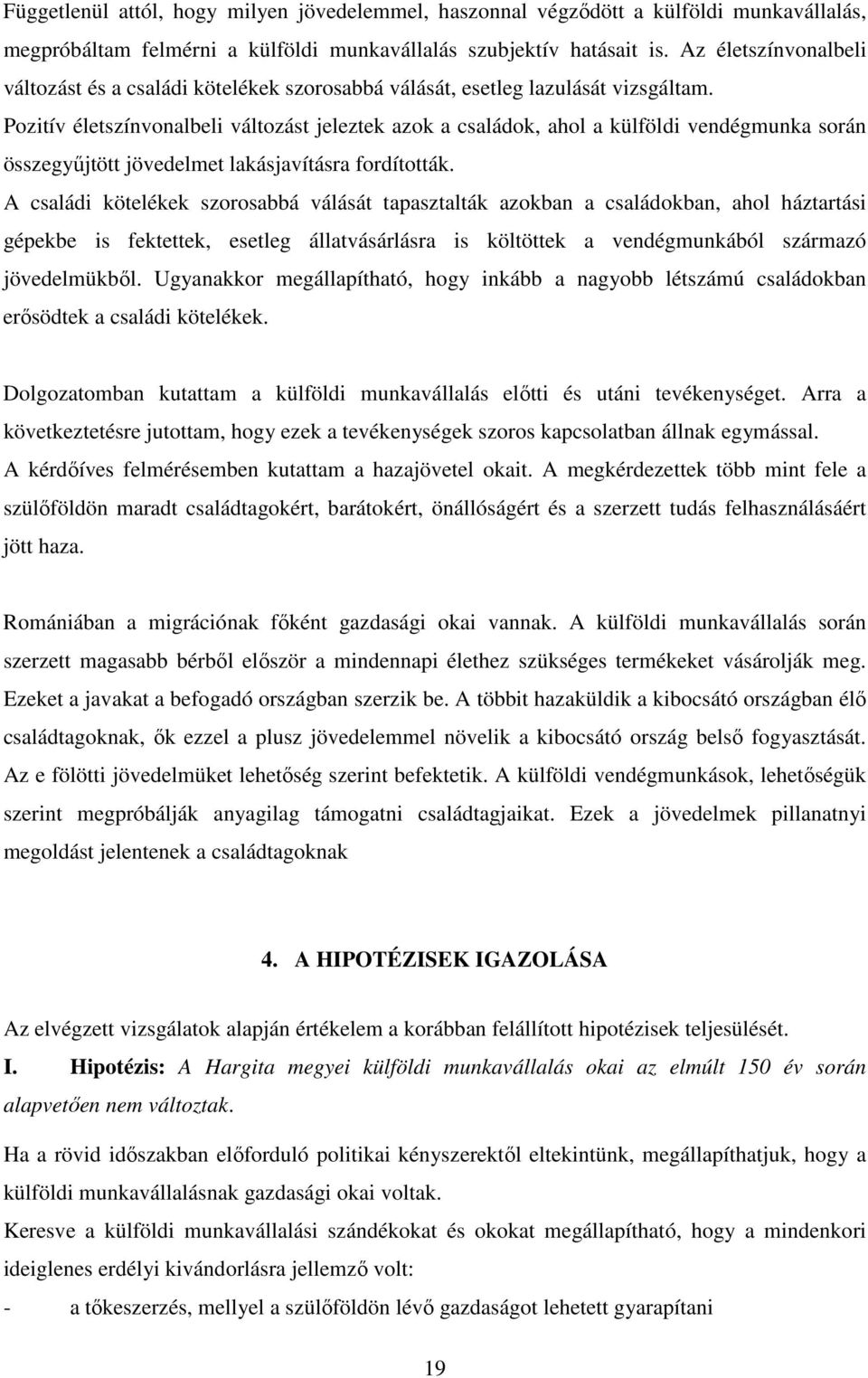 Pozitív életszínvonalbeli változást jeleztek azok a családok, ahol a külföldi vendégmunka során összegyűjtött jövedelmet lakásjavításra fordították.