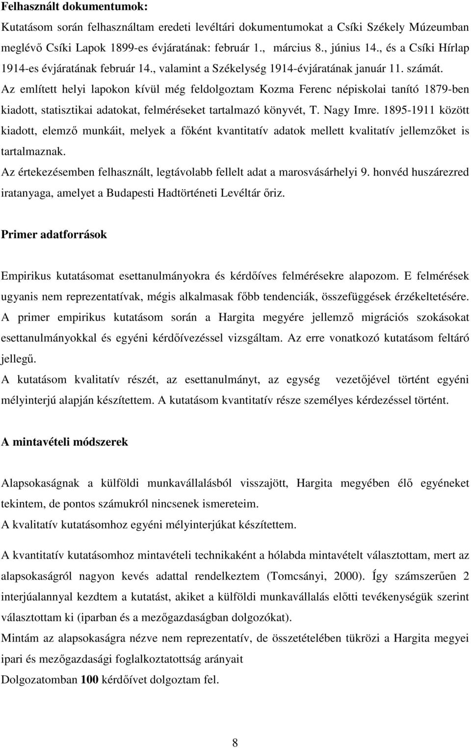 Az említett helyi lapokon kívül még feldolgoztam Kozma Ferenc népiskolai tanító 1879-ben kiadott, statisztikai adatokat, felméréseket tartalmazó könyvét, T. Nagy Imre.