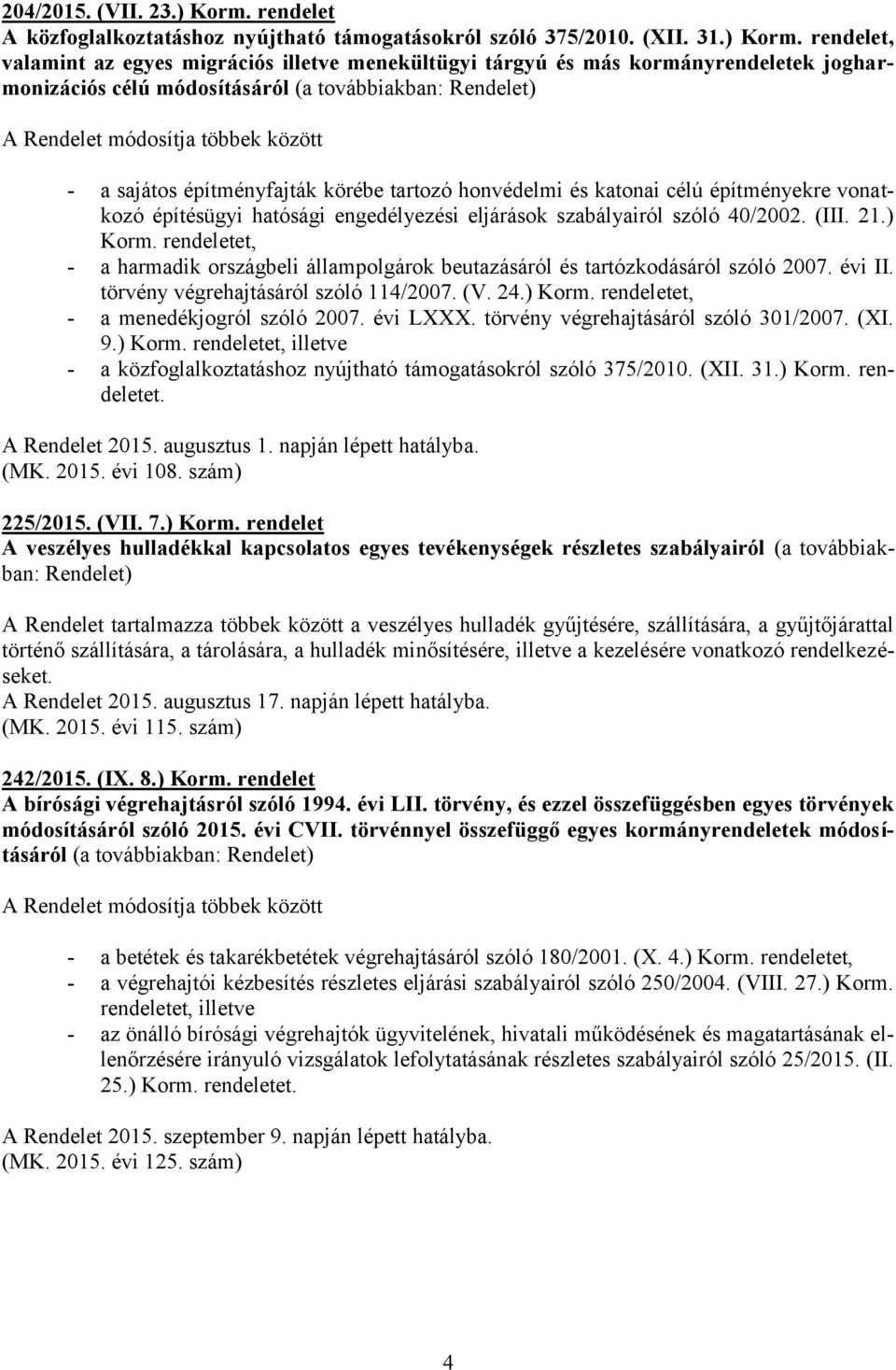 rendelet, valamint az egyes migrációs illetve menekültügyi tárgyú és más kormányrendeletek jogharmonizációs célú módosításáról (a továbbiakban: Rendelet) - a sajátos építményfajták körébe tartozó