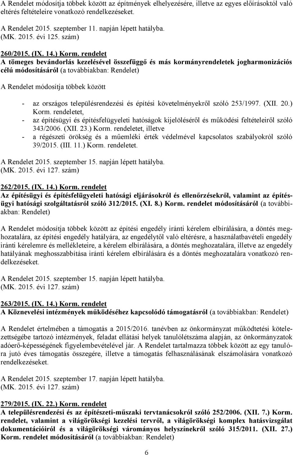 követelményekről szóló 253/1997. (XII. 20.) Korm. rendeletet, - az építésügyi és építésfelügyeleti hatóságok kijelöléséről és működési feltételeiről szóló 343/2006. (XII. 23.) Korm. rendeletet, illetve - a régészeti örökség és a műemléki érték védelmével kapcsolatos szabályokról szóló 39/2015.