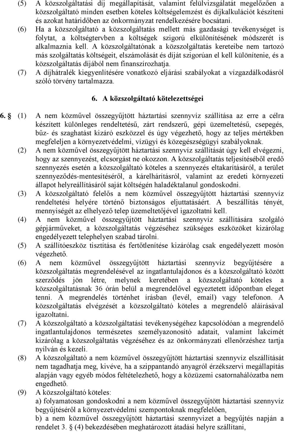 (6) Ha a közszolgáltató a közszolgáltatás mellett más gazdasági tevékenységet is folytat, a költségtervben a költségek szigorú elkülönítésének módszerét is alkalmaznia kell.