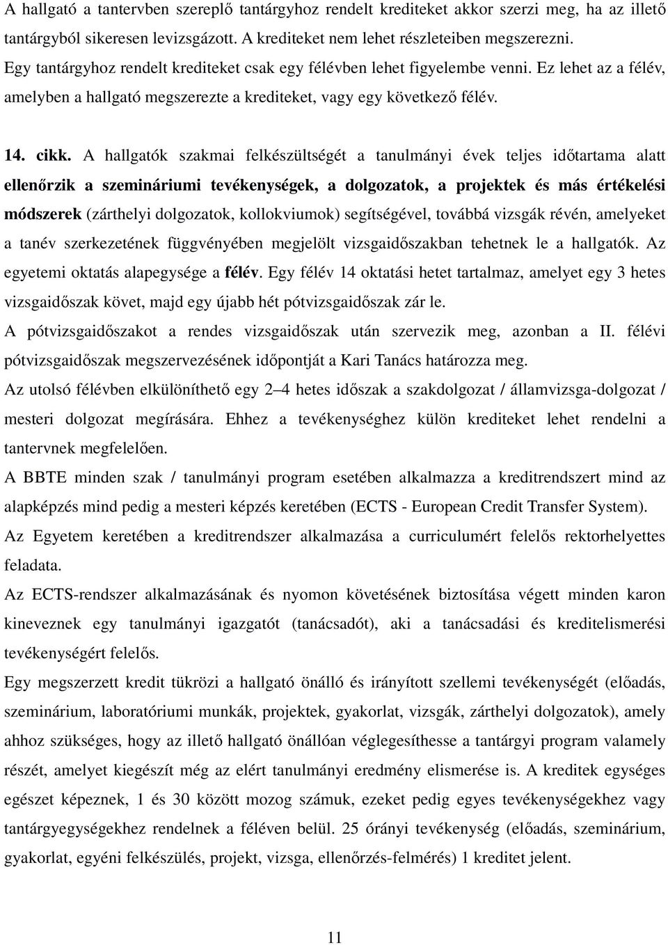 A hallgatók szakmai felkészültségét a tanulmányi évek teljes időtartama alatt ellenőrzik a szemináriumi tevékenységek, a dolgozatok, a projektek és más értékelési módszerek (zárthelyi dolgozatok,