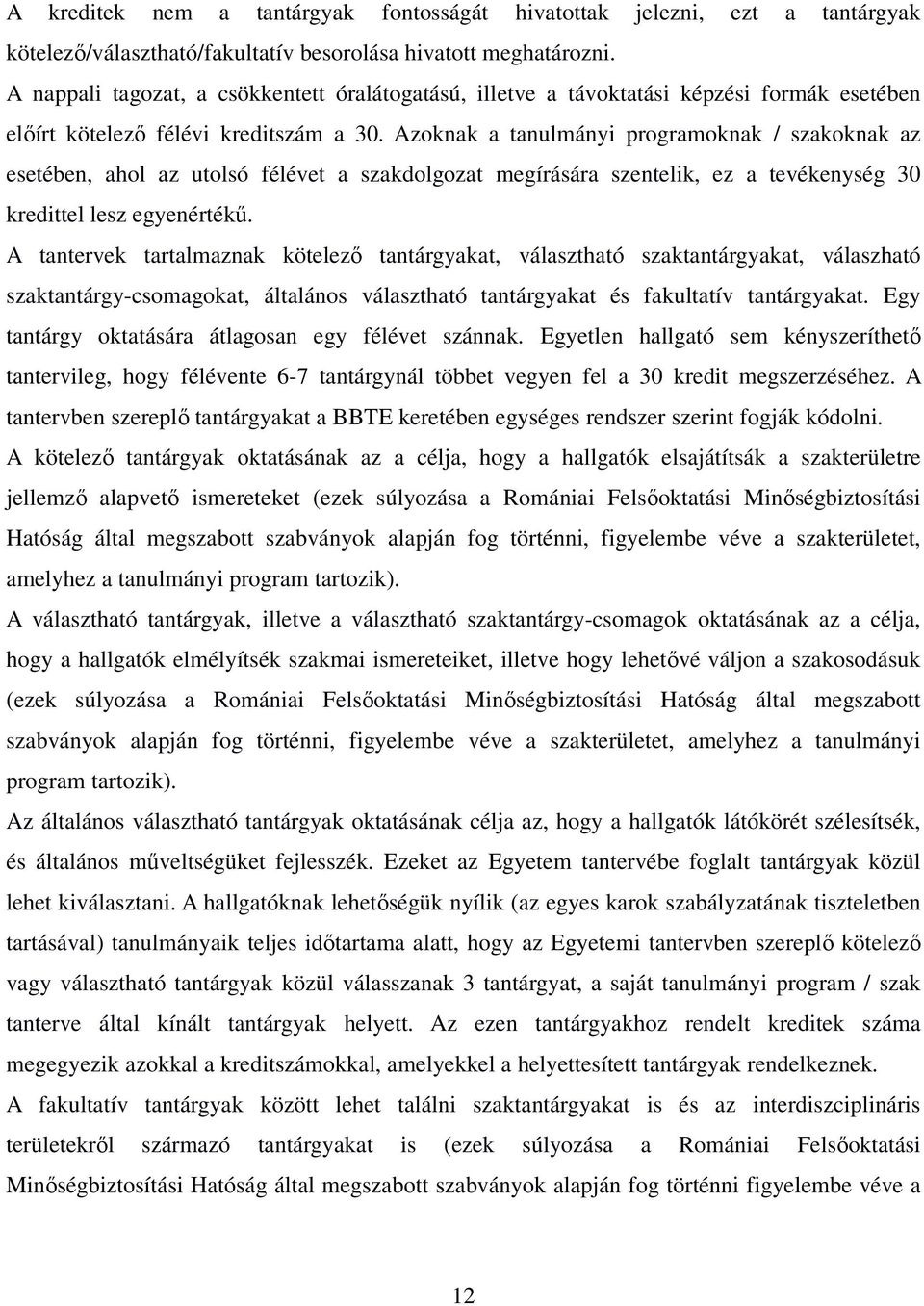 Azoknak a tanulmányi programoknak / szakoknak az esetében, ahol az utolsó félévet a szakdolgozat megírására szentelik, ez a tevékenység 30 kredittel lesz egyenértékű.