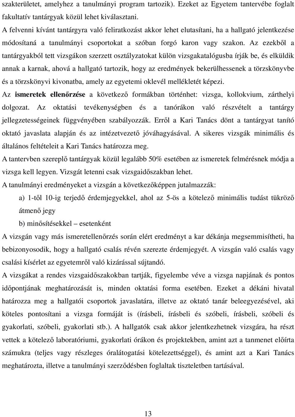 Az ezekből a tantárgyakból tett vizsgákon szerzett osztályzatokat külön vizsgakatalógusba írják be, és elküldik annak a karnak, ahová a hallgató tartozik, hogy az eredmények bekerülhessenek a