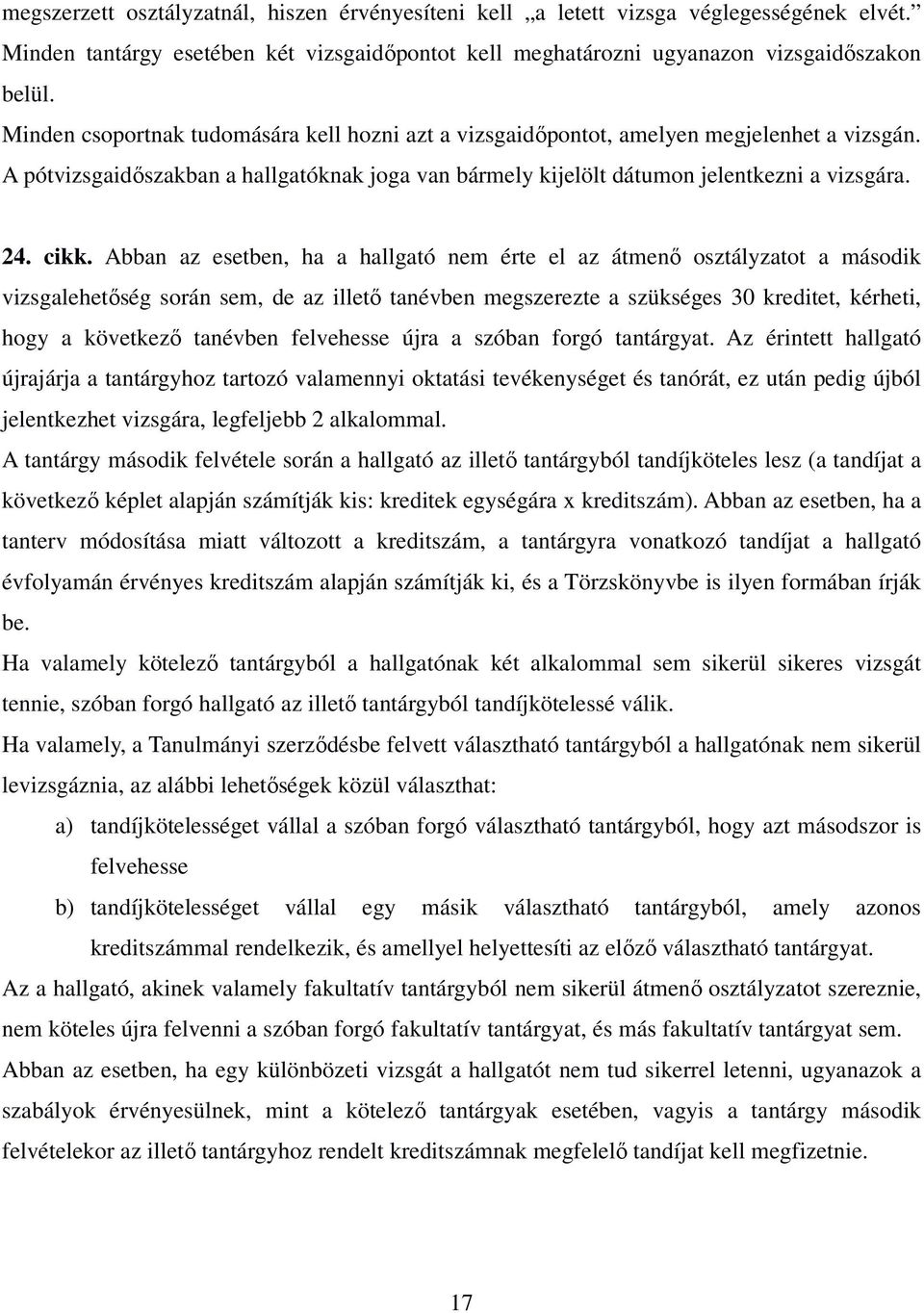 Abban az esetben, ha a hallgató nem érte el az átmenő osztályzatot a második vizsgalehetőség során sem, de az illető tanévben megszerezte a szükséges 30 kreditet, kérheti, hogy a következő tanévben