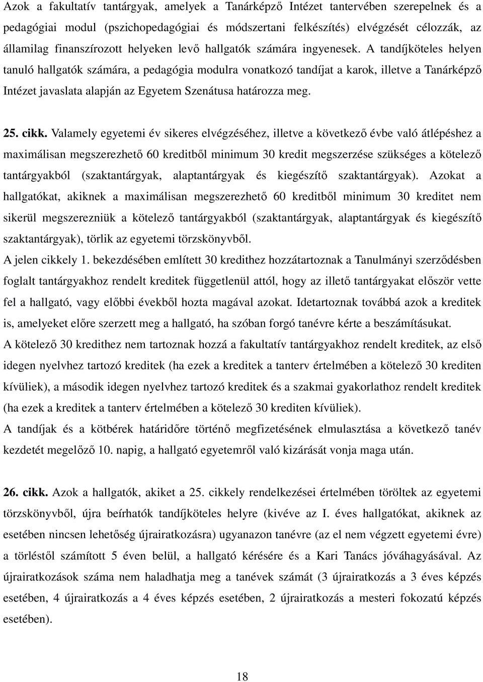 A tandíjköteles helyen tanuló hallgatók számára, a pedagógia modulra vonatkozó tandíjat a karok, illetve a Tanárképző Intézet javaslata alapján az Egyetem Szenátusa határozza meg. 25. cikk.