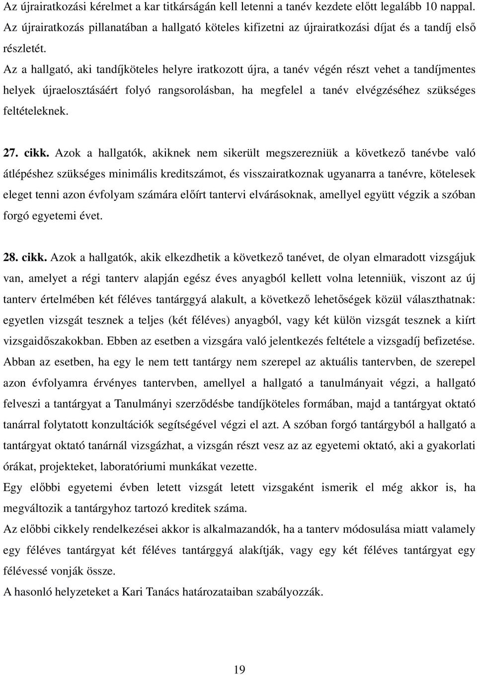 Az a hallgató, aki tandíjköteles helyre iratkozott újra, a tanév végén részt vehet a tandíjmentes helyek újraelosztásáért folyó rangsorolásban, ha megfelel a tanév elvégzéséhez szükséges