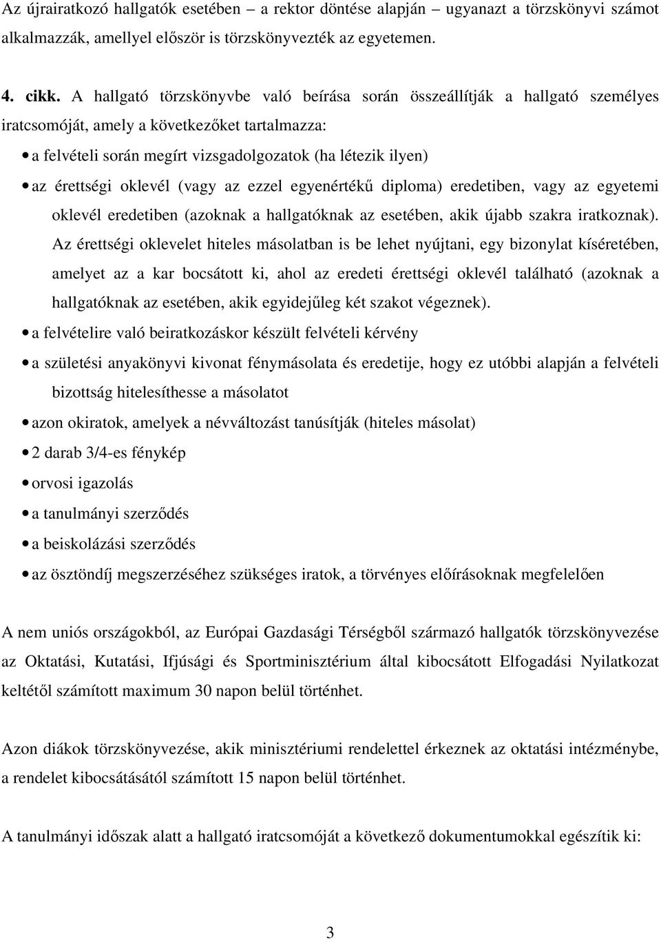 oklevél (vagy az ezzel egyenértékű diploma) eredetiben, vagy az egyetemi oklevél eredetiben (azoknak a hallgatóknak az esetében, akik újabb szakra iratkoznak).