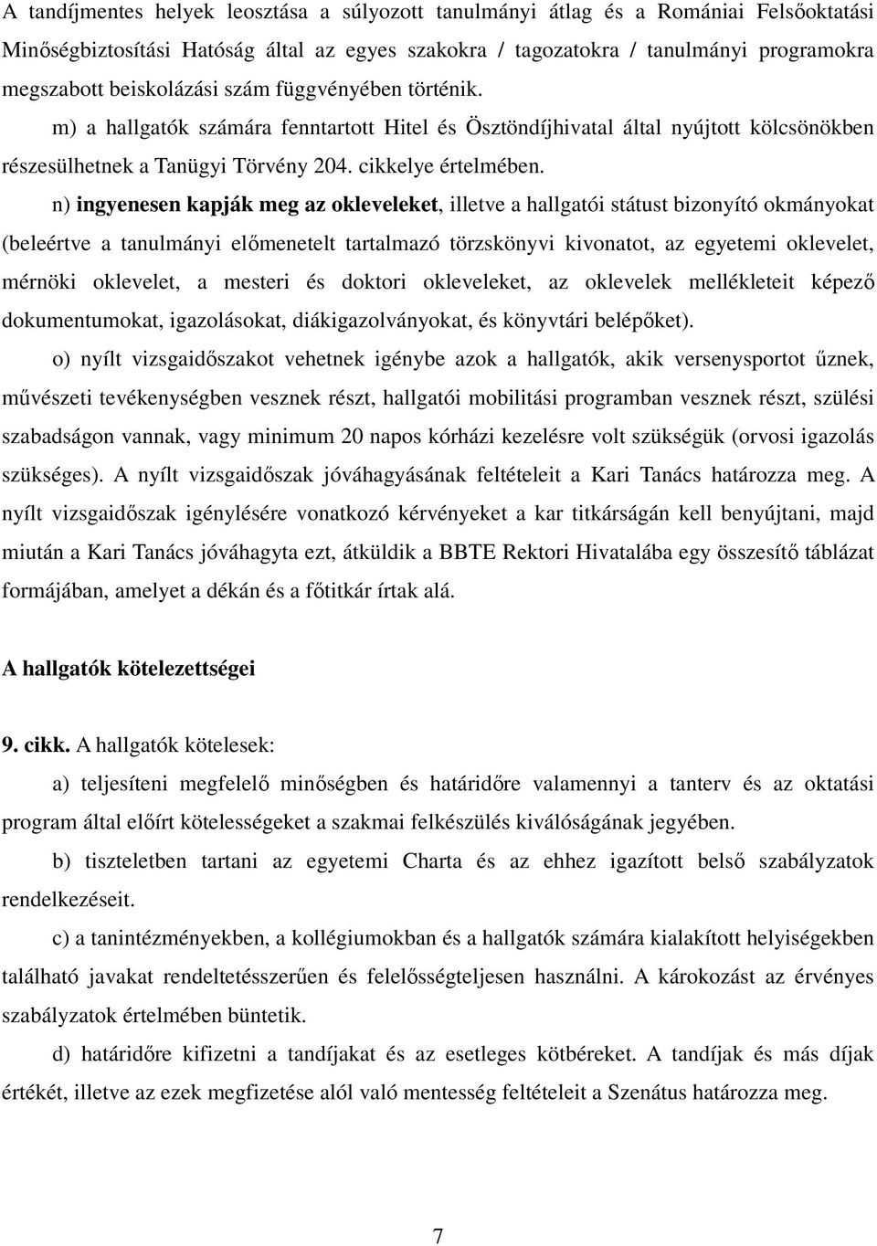 n) ingyenesen kapják meg az okleveleket, illetve a hallgatói státust bizonyító okmányokat (beleértve a tanulmányi előmenetelt tartalmazó törzskönyvi kivonatot, az egyetemi oklevelet, mérnöki