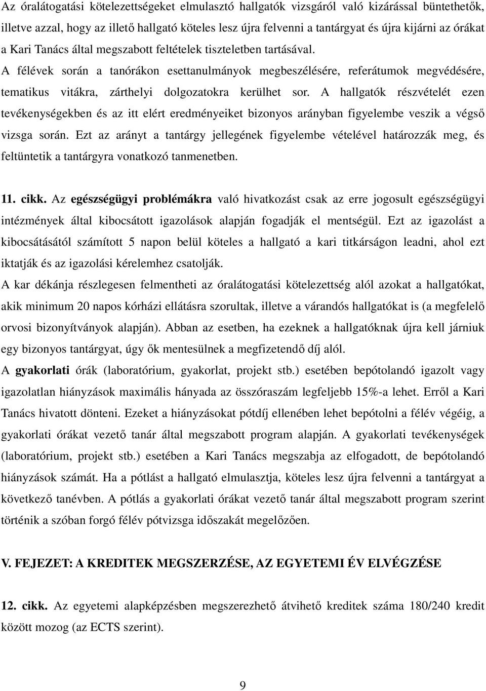 A félévek során a tanórákon esettanulmányok megbeszélésére, referátumok megvédésére, tematikus vitákra, zárthelyi dolgozatokra kerülhet sor.