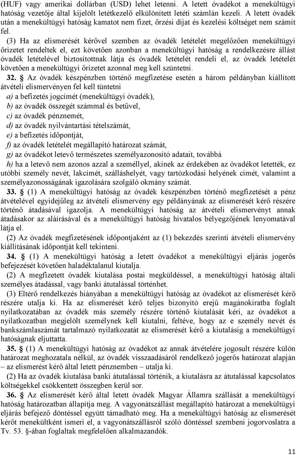 (3) Ha az elismerését kérővel szemben az óvadék letételét megelőzően menekültügyi őrizetet rendeltek el, ezt követően azonban a menekültügyi hatóság a rendelkezésre állást óvadék letételével