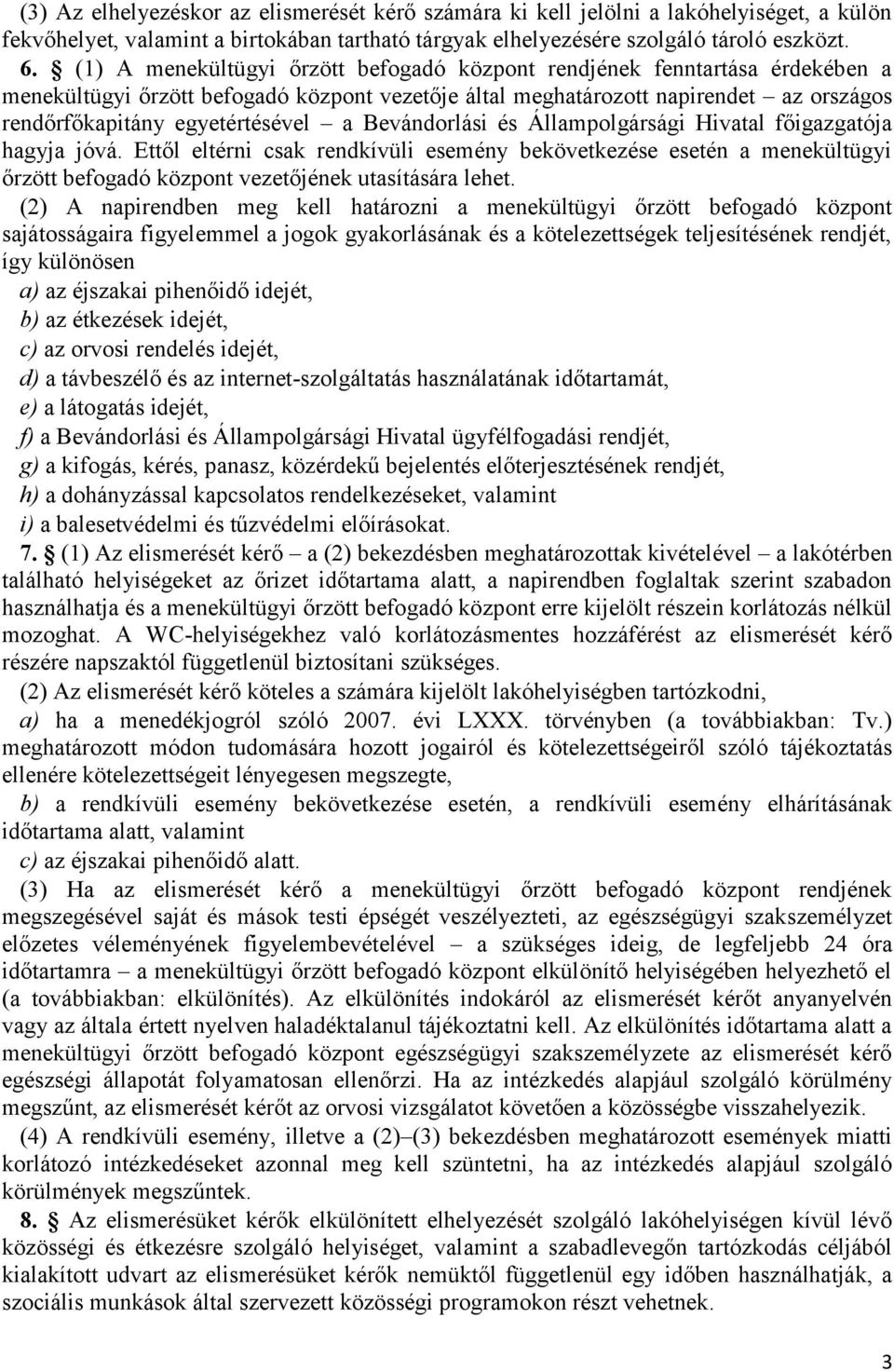 Bevándorlási és Állampolgársági Hivatal főigazgatója hagyja jóvá. Ettől eltérni csak rendkívüli esemény bekövetkezése esetén a menekültügyi őrzött befogadó központ vezetőjének utasítására lehet.