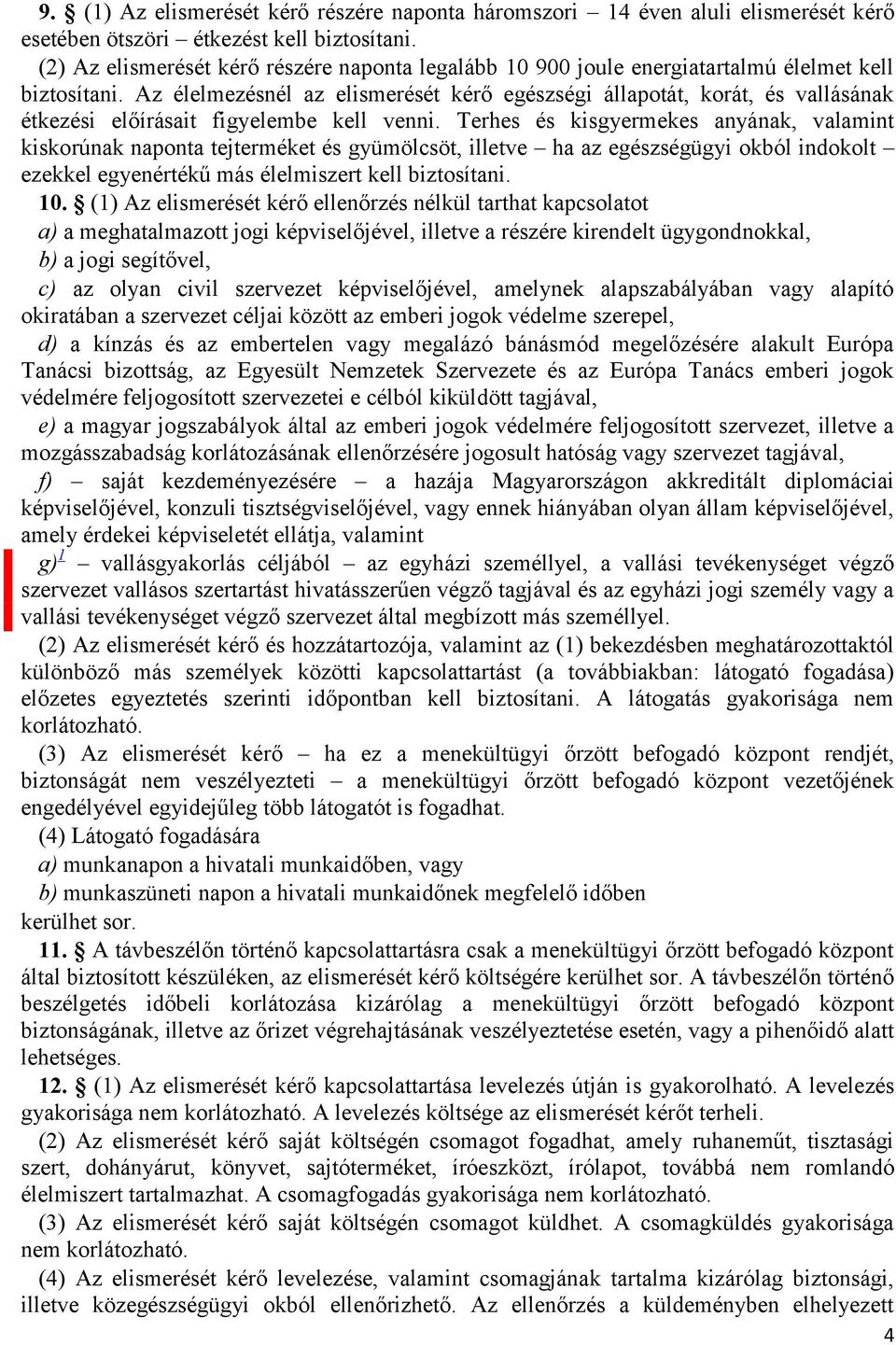 Az élelmezésnél az elismerését kérő egészségi állapotát, korát, és vallásának étkezési előírásait figyelembe kell venni.