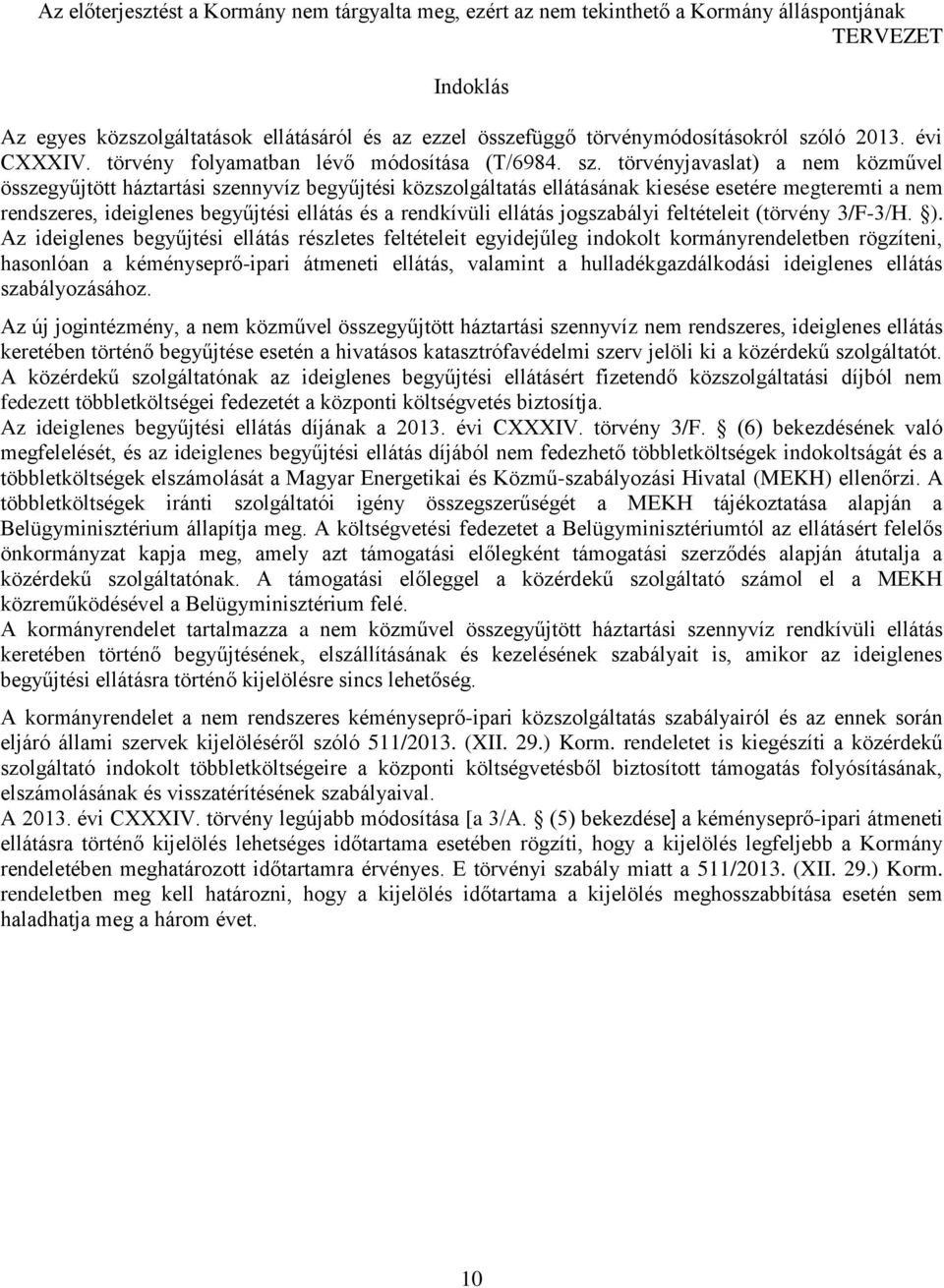 törvényjavaslat) a nem közművel összegyűjtött háztartási szennyvíz begyűjtési közszolgáltatás ellátásának kiesése esetére megteremti a nem rendszeres, ideiglenes begyűjtési ellátás és a rendkívüli