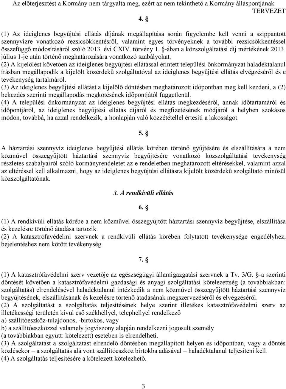 (2) A kijelölést követően az ideiglenes begyűjtési ellátással érintett települési önkormányzat haladéktalanul írásban megállapodik a kijelölt közérdekű szolgáltatóval az ideiglenes begyűjtési ellátás