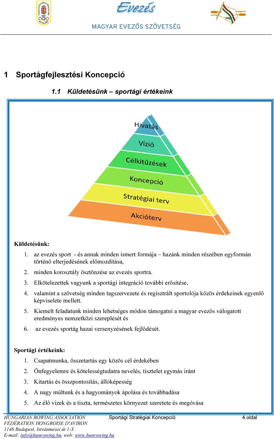 Elkötelezettek vagyunk a sportági integráció további erősítése, 4. valamint a szövetség minden tagszervezete és regisztrált sportolója közös érdekeinek egyenlő képviselete mellett. 5.