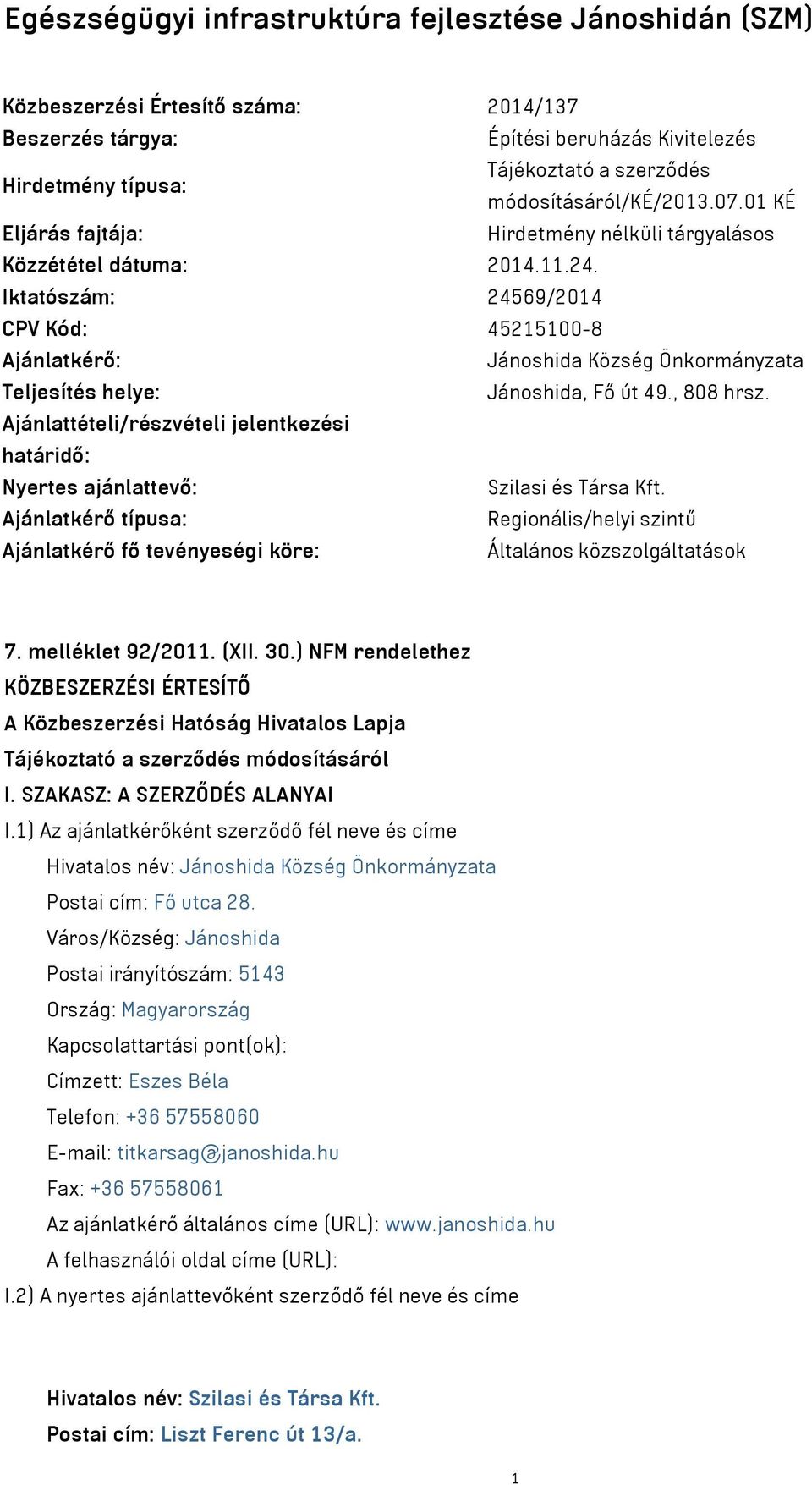 Iktatószám: 24569/2014 CPV Kód: 45215100-8 Ajánlatkérő: Jánoshida Község Önkormányzata Teljesítés helye: Jánoshida, Fő út 49., 808 hrsz.