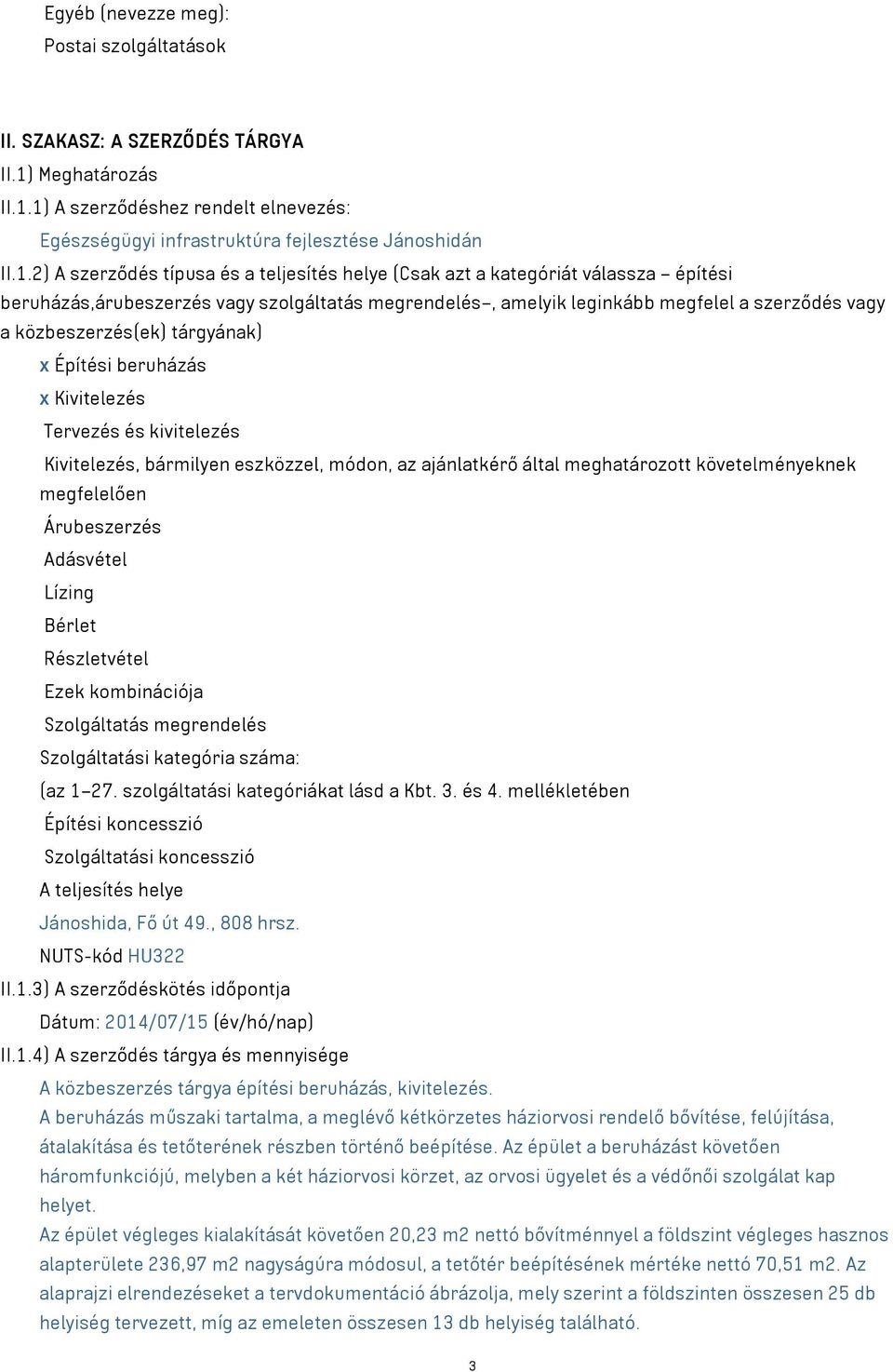 1) A szerződéshez rendelt elnevezés: Egészségügyi infrastruktúra fejlesztése Jánoshidán II.1.2) A szerződés típusa és a teljesítés helye (Csak azt a kategóriát válassza építési beruházás,árubeszerzés