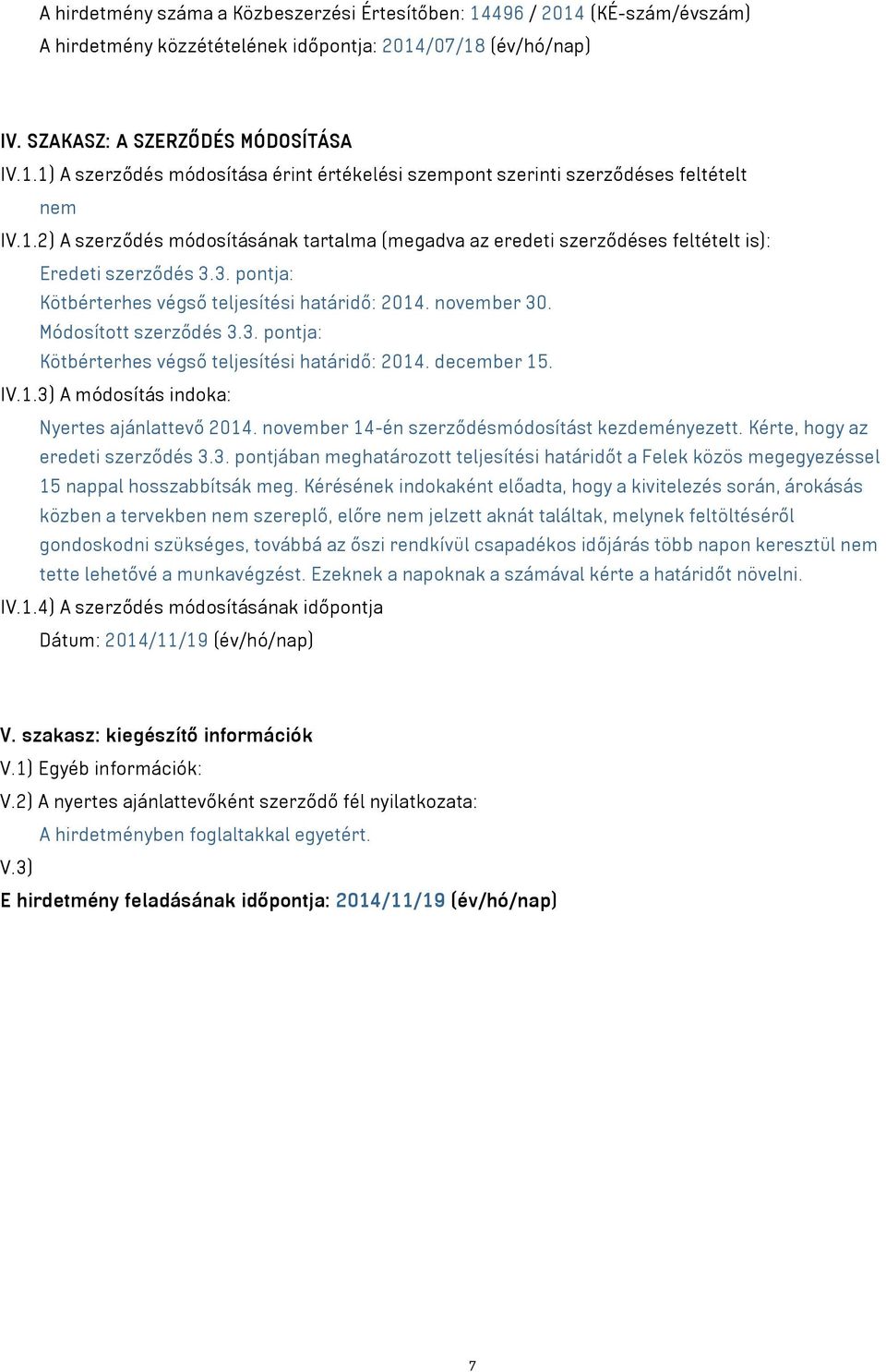 Módosított szerződés 3.3. pontja: Kötbérterhes végső teljesítési határidő: 2014. december 15. IV.1.3) A módosítás indoka: Nyertes ajánlattevő 2014. november 14-én szerződésmódosítást kezdeményezett.