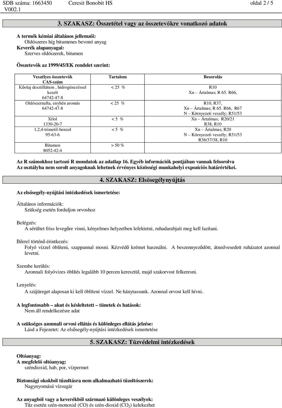 1999/45/EK rendelet szerint: Veszélyes összetev k CAS-szám olaj desztillátum, hidrogénezéssel kezelt 64742-47-8 Oldószernafta, enyhén aromás 64742-47-8 Xilol 1330-20-7 1,2,4-trimetil-benzol 95-63-6