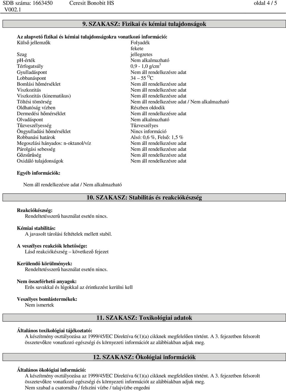 0,9-1,0 g/cm 3 Gyulladáspont Nem áll rendelkezésre adat Lobbanáspont 34 55 O C Bomlási h mérséklet Nem áll rendelkezésre adat Viszkozitás Nem áll rendelkezésre adat Viszkozitás (kinematikus) Nem áll