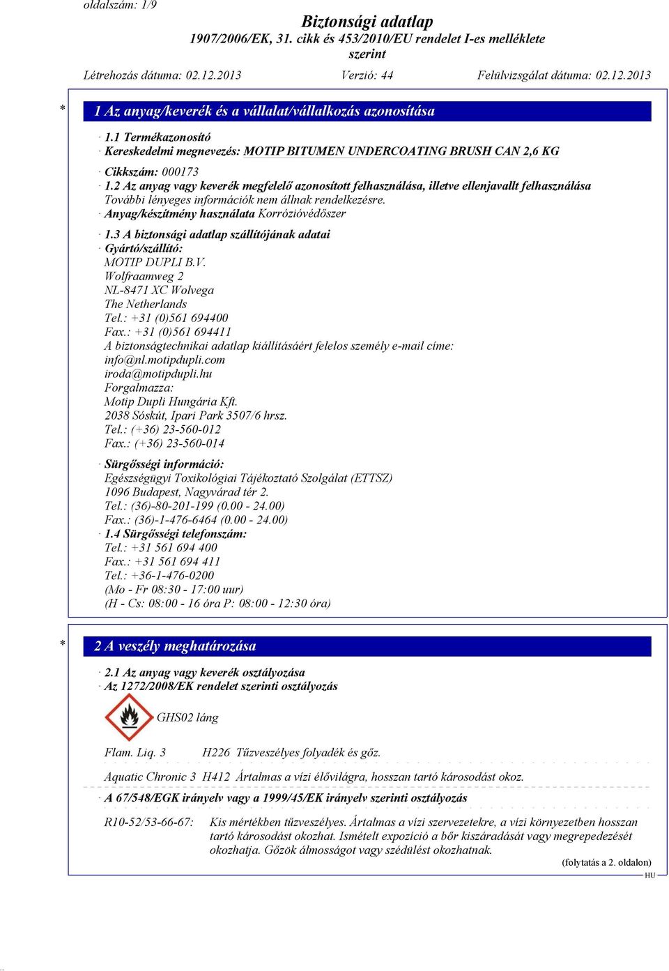 3 A biztonsági adatlap szállítójának adatai Gyártó/szállító: MOTIP DUPLI B.V. Wolfraamweg 2 NL-8471 XC Wolvega The Netherlands Tel.: +31 (0)561 694400 Fax.