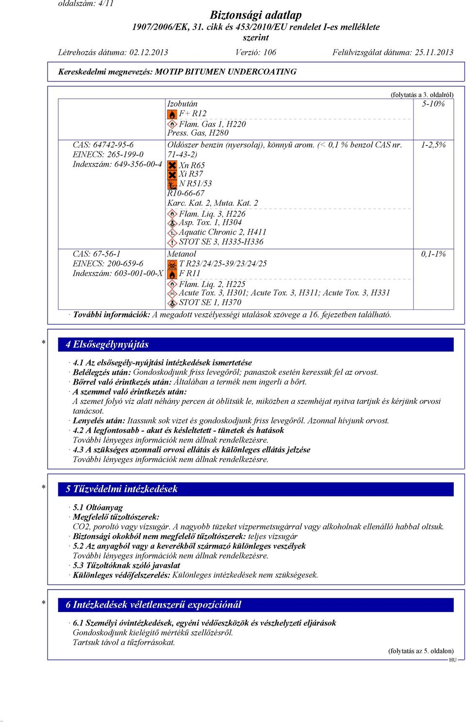 1, H304 Aquatic Chronic 2, H411 STOT SE 3, H335-H336 Metanol T R23/24/25-39/23/24/25 F R11 Flam. Liq. 2, H225 Acute Tox. 3, H301; Acute Tox. 3, H311; Acute Tox.