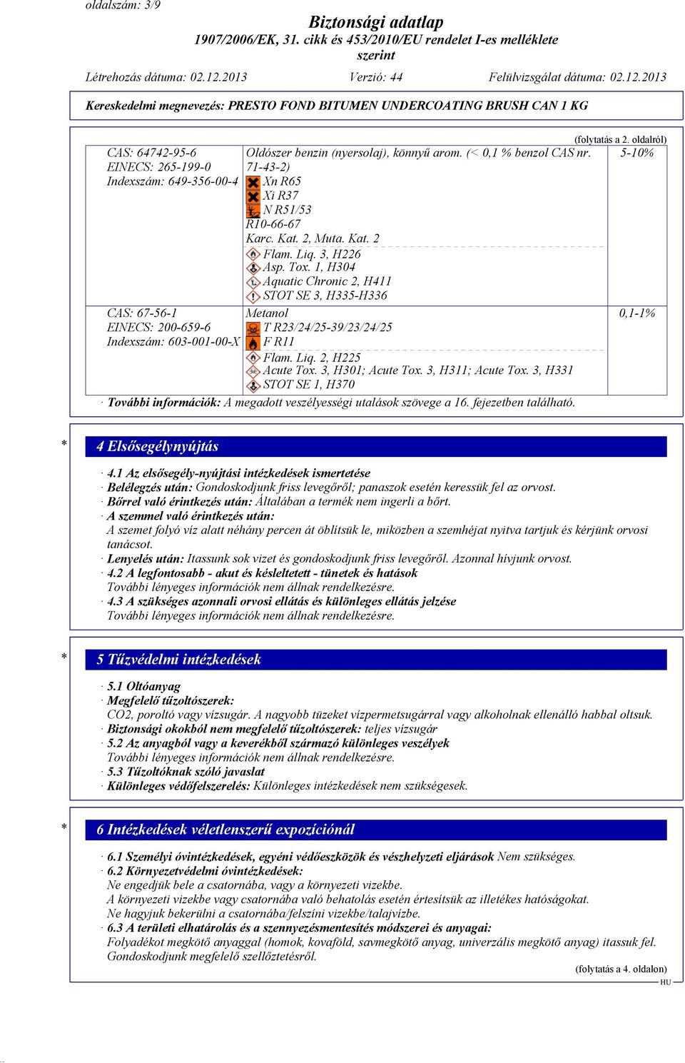 3, H301; Acute Tox. 3, H311; Acute Tox. 3, H331 STOT SE 1, H370 További információk: A megadott veszélyességi utalások szövege a 16. fejezetben található. (folytatás a 2.