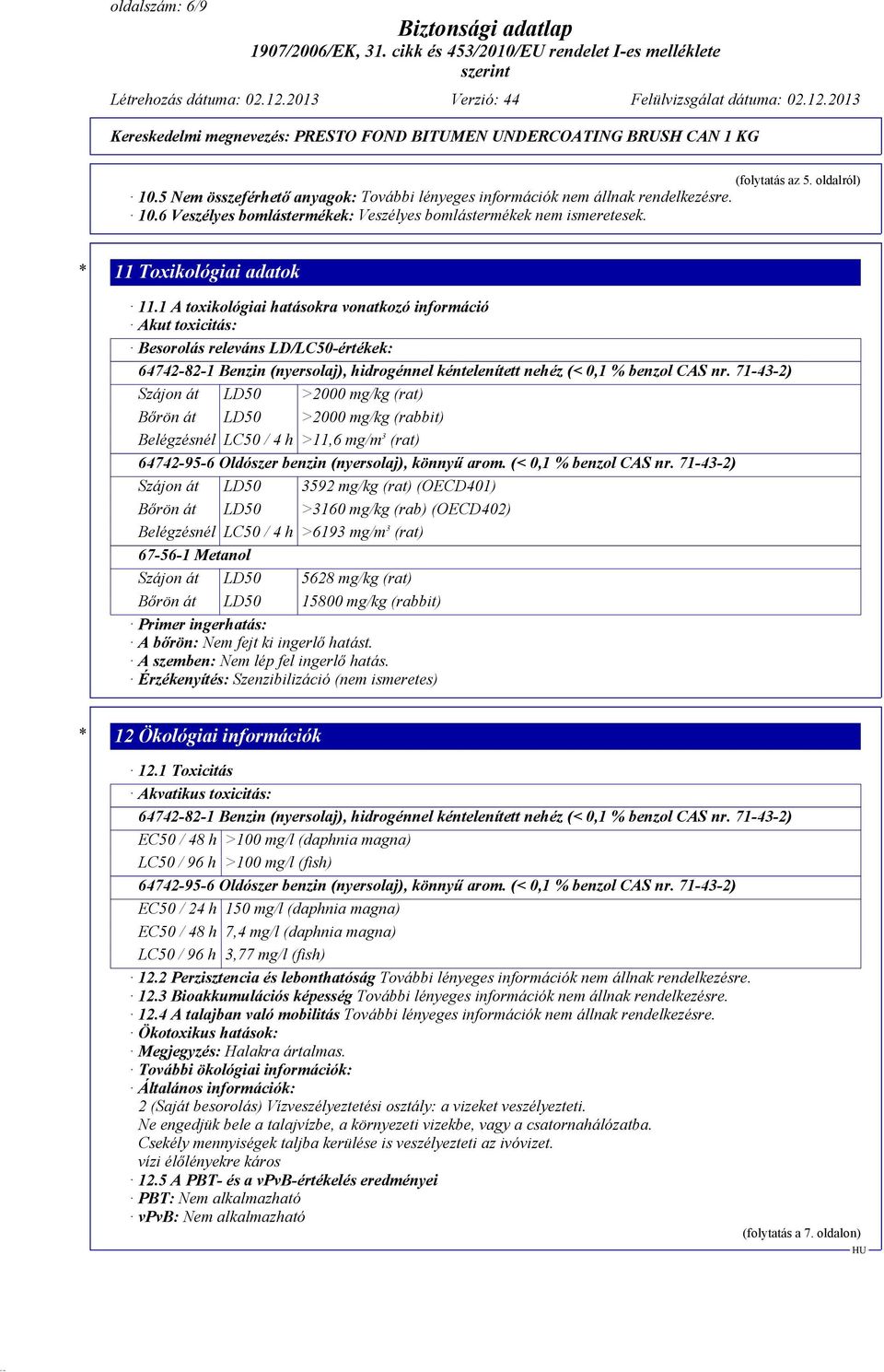 71-43-2) Szájon át LD50 >2000 mg/kg (rat) Bőrön át LD50 >2000 mg/kg (rabbit) Belégzésnél LC50 / 4 h >11,6 mg/m 3 (rat) 64742-95-6 Oldószer benzin (nyersolaj), könnyű arom. (< 0,1 % benzol CAS nr.